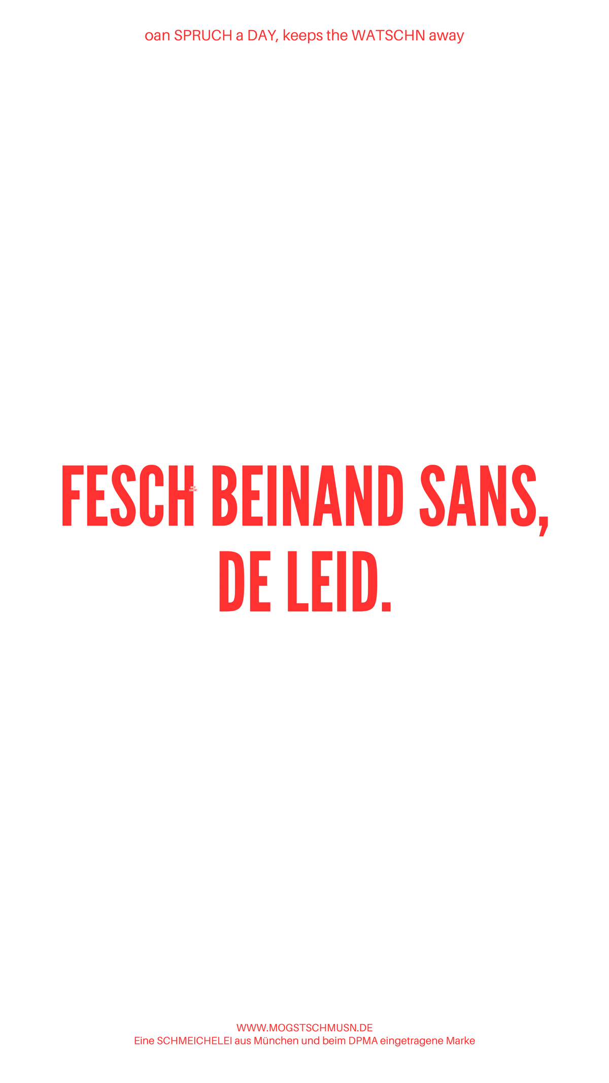 Weißes digitales Hintergrundbild mit dem bayerischen Spruch „FESCH BEINAND SAN’S, DE LEID.“in roter Schrift, darunter Website und Markenschriftzug von mogstschmusn.de