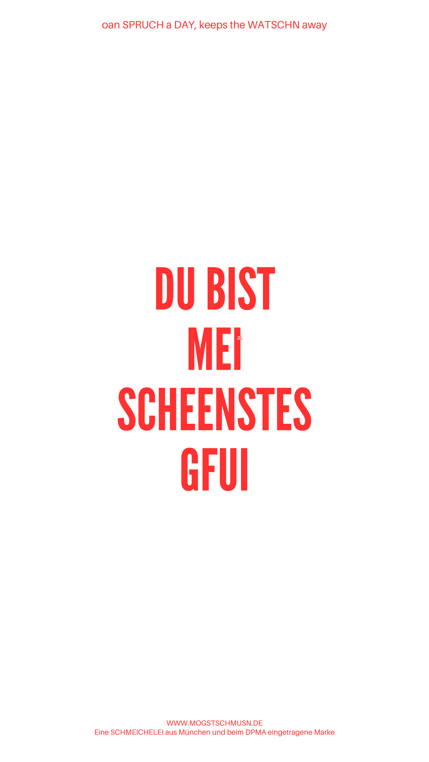 Weißes digitales Hintergrundbild mit dem bayerischen Spruch „DU BIST MEI SCHEENSTES GFUI“in roter Schrift, darunter Website und Markenschriftzug von mogstschmusn.de