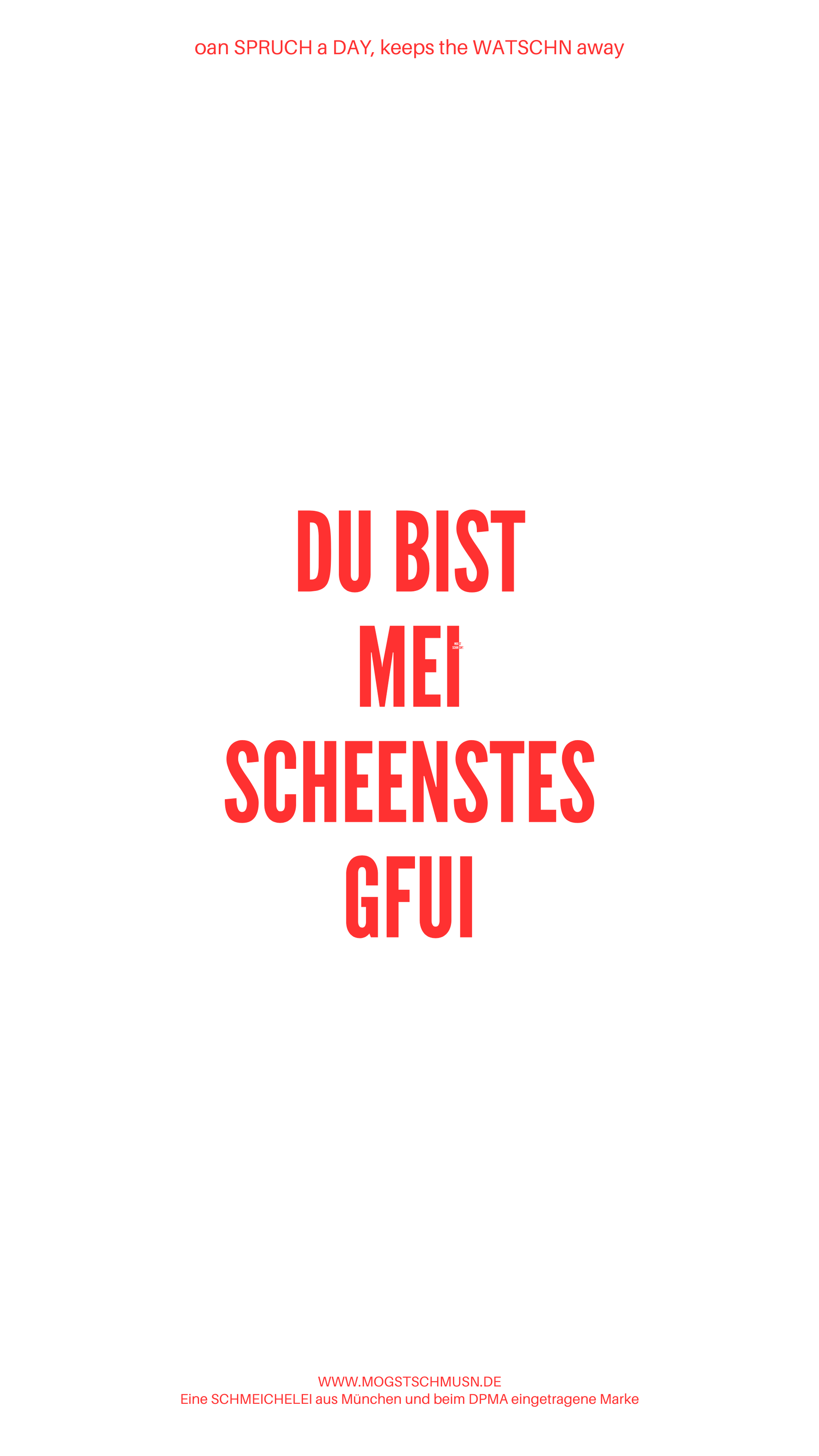 Weißes digitales Hintergrundbild mit dem bayerischen Spruch „DU BIST MEI SCHEENSTES GFUI“in roter Schrift, darunter Website und Markenschriftzug von mogstschmusn.de