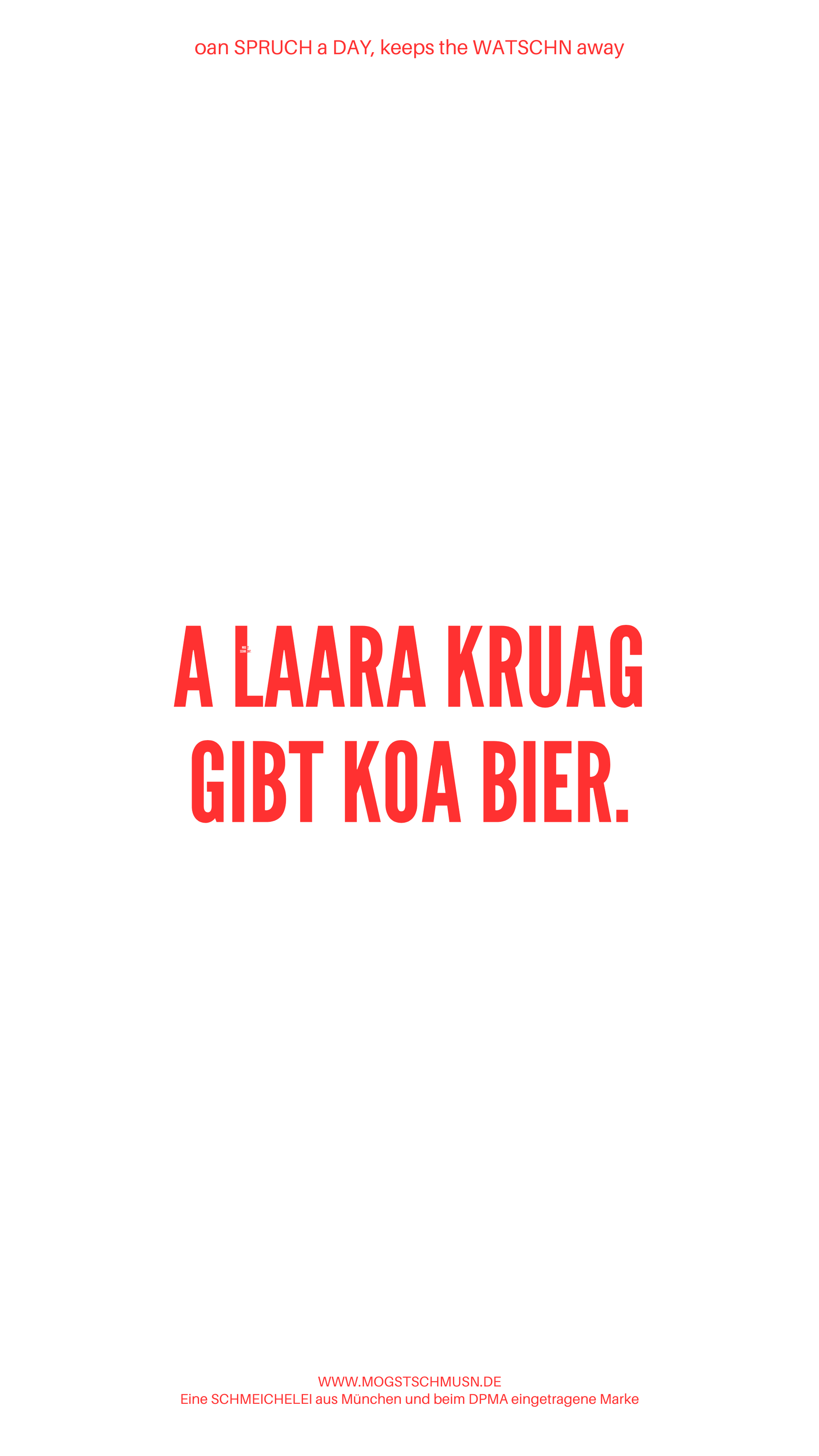 Weißes digitales Hintergrundbild mit dem bayerischen Spruch „A LAARA KRUAG GIBT KOA BIER.“in roter Schrift, darunter Website und Markenschriftzug von mogstschmusn.de