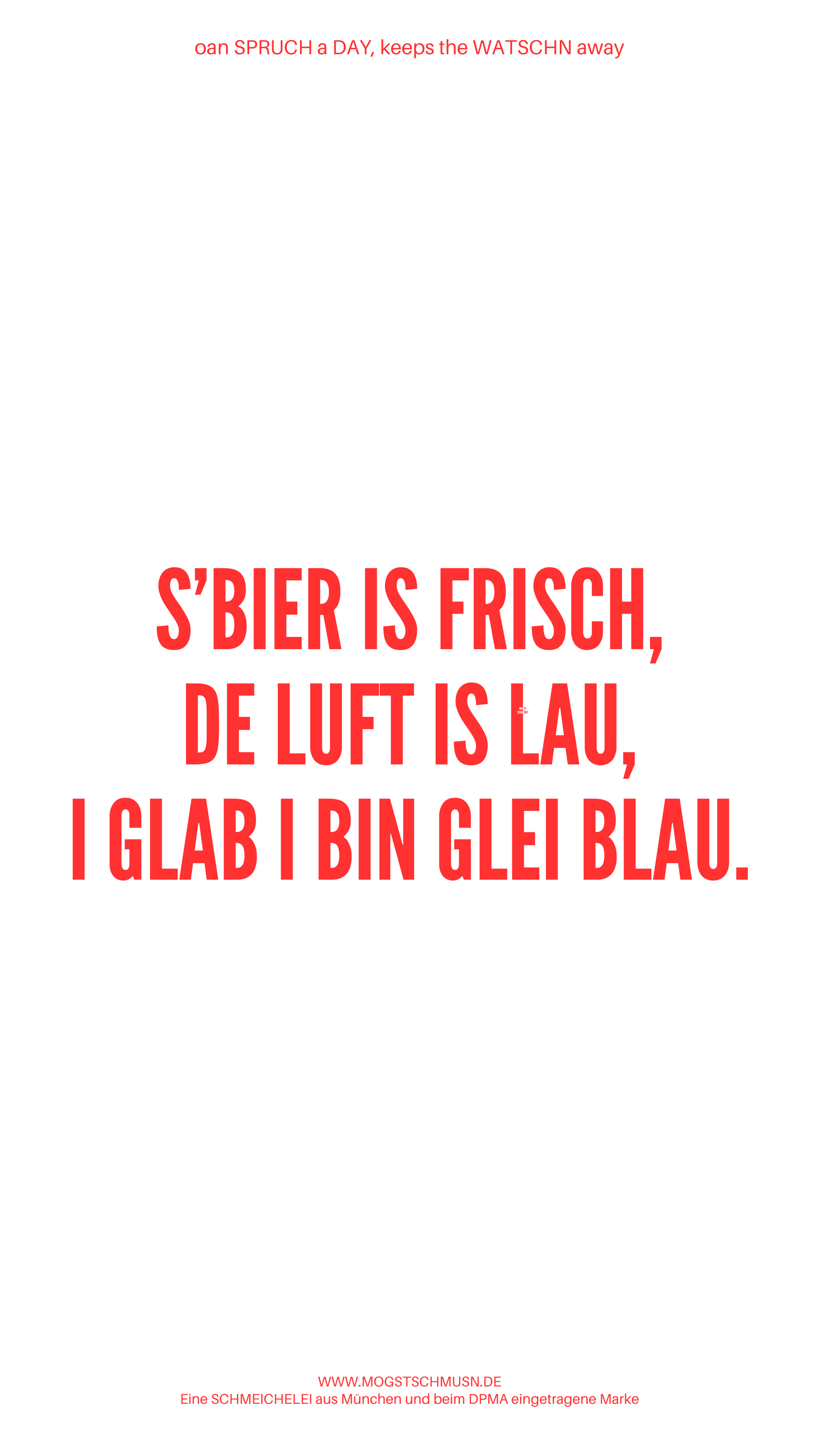 Weißes digitales Hintergrundbild mit dem bayerischen Spruch „S'BIER IS FRISCH, DE LUFT IS LAU, I GLAB I BIN GLEI BLAU.“in roter Schrift, darunter Website und Markenschriftzug von mogstschmusn.de