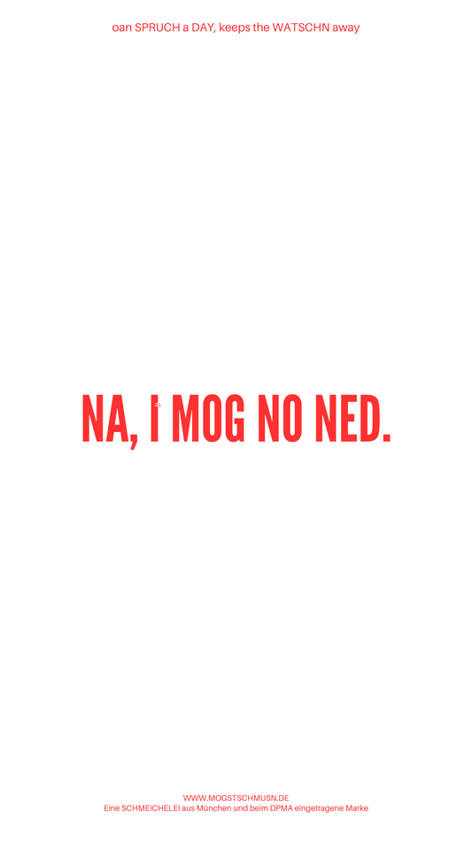 Weißes digitales Hintergrundbild mit dem bayerischen Spruch „NA, I MOG NO NED.“in roter Schrift, darunter Website und Markenschriftzug von mogstschmusn.de