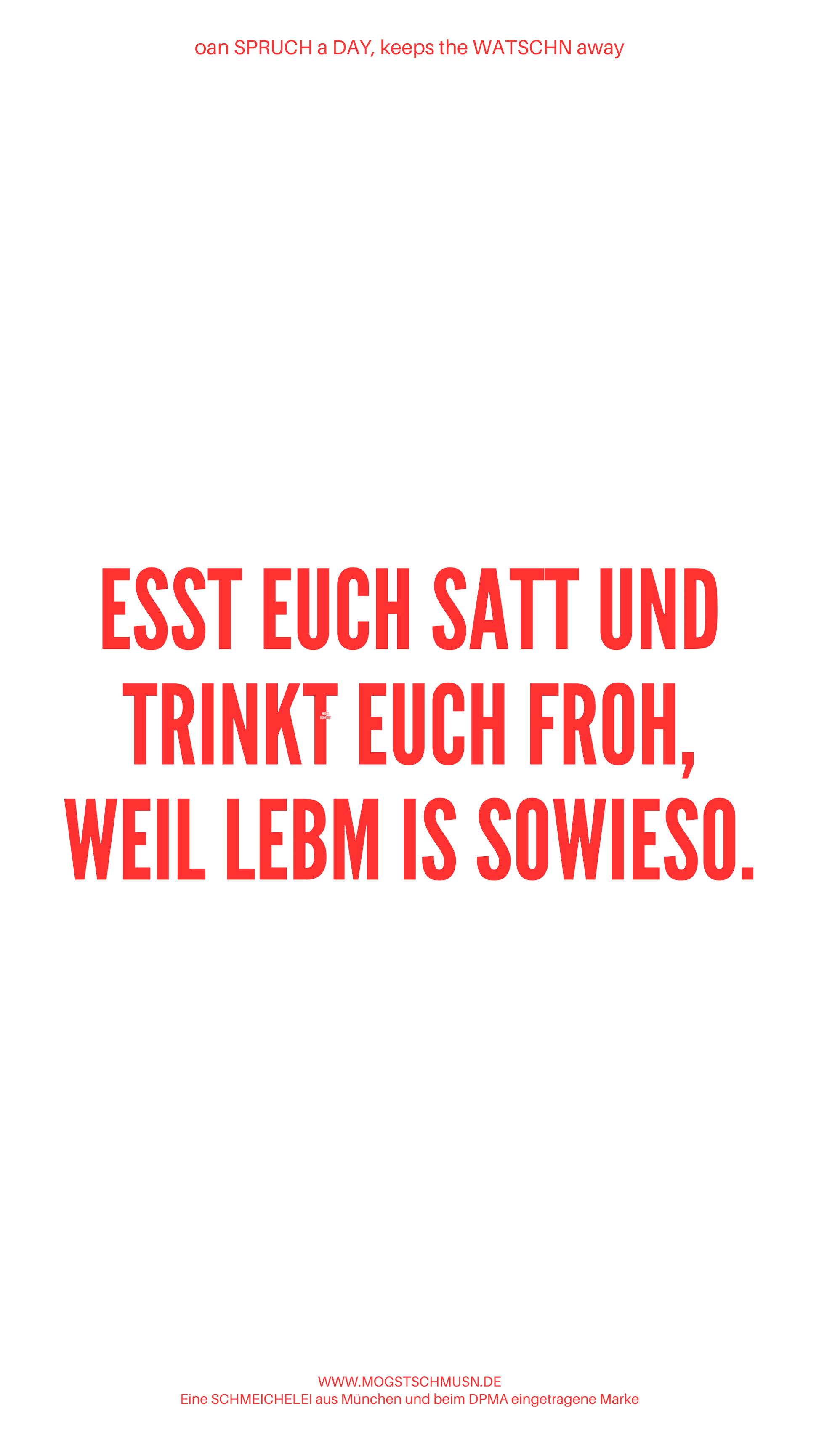 Weißes digitales Hintergrundbild mit dem bayerischen Spruch „ESST EUCH SATT UND TRINKT EUCH FROH, WEIL LEBM IS SOWIESO.“in roter Schrift, darunter Website und Markenschriftzug von mogstschmusn.de