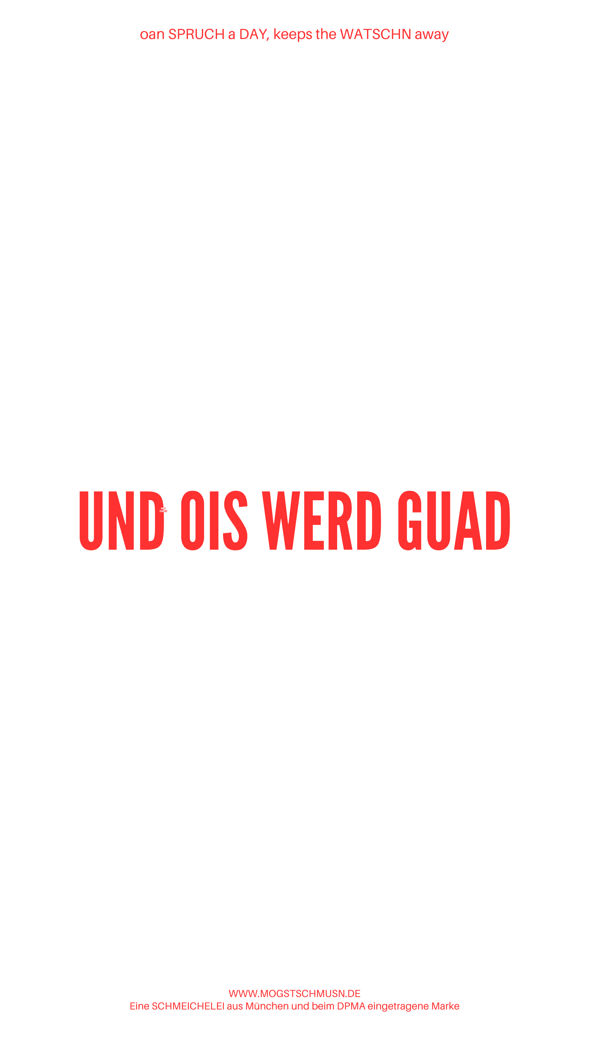 Weißes digitales Hintergrundbild mit dem bayerischen Spruch „UND OIS WERD GUAD“ in roter Schrift, darunter Website und Markenschriftzug von mogstschmusn.de