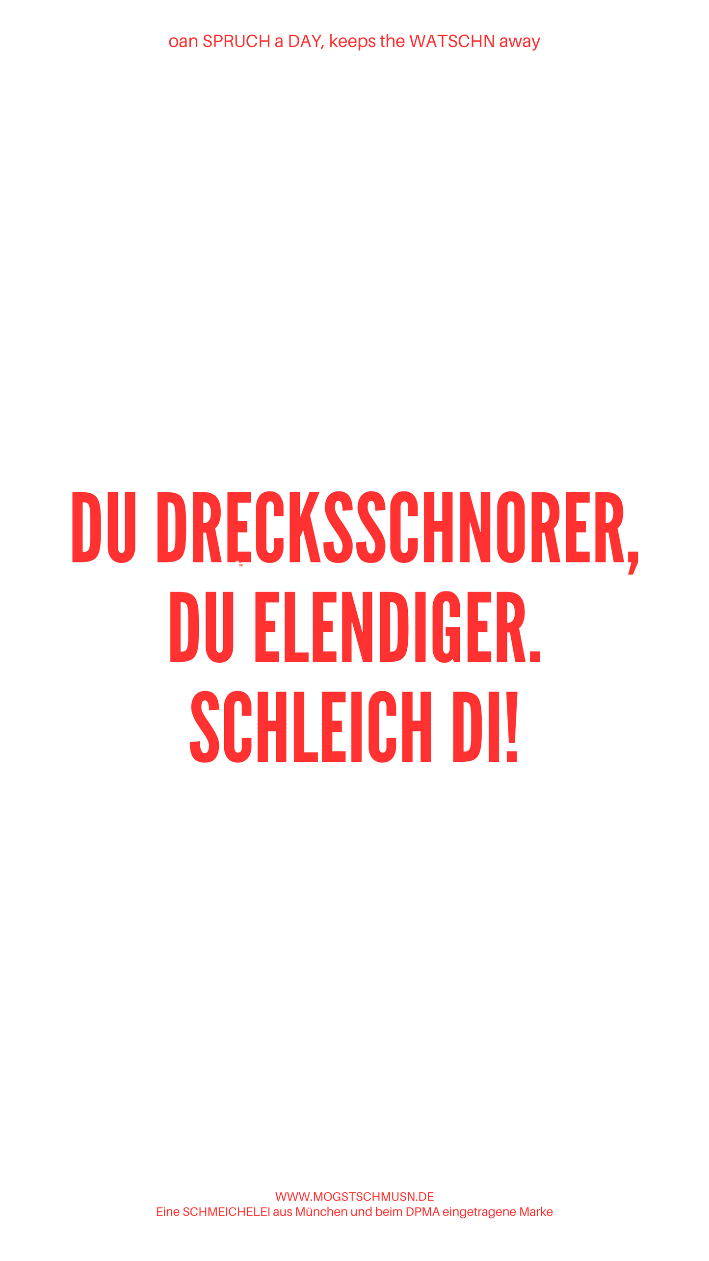 Weißes digitales Hintergrundbild mit dem bayerischen Spruch „DU DRECKSSCHNORER, DU ELENDIGER. SCHLEICH DI!“in roter Schrift, darunter Website und Markenschriftzug von mogstschmusn.de