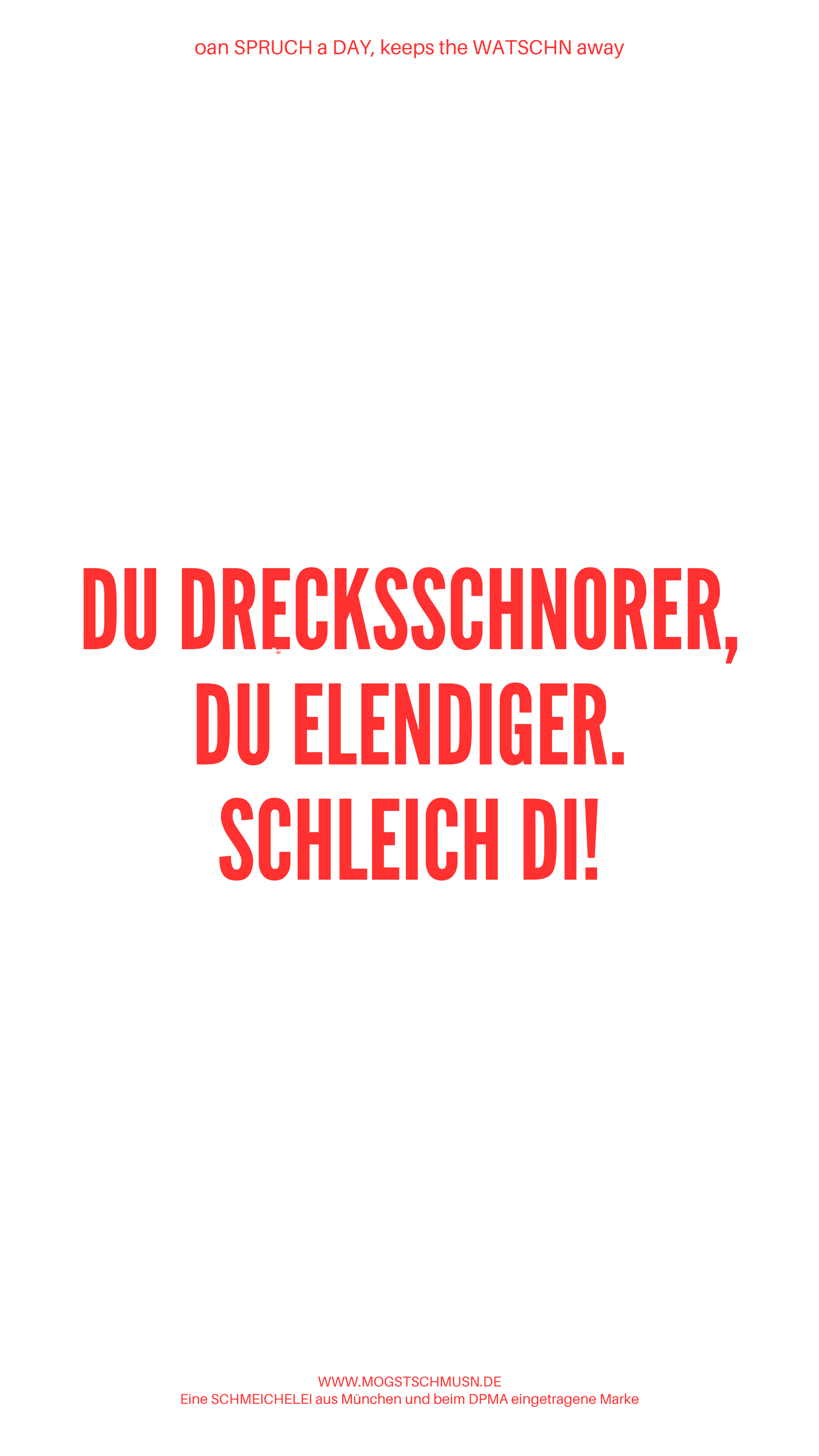 Weißes digitales Hintergrundbild mit dem bayerischen Spruch „DU DRECKSSCHNORER, DU ELENDIGER. SCHLEICH DI!“in roter Schrift, darunter Website und Markenschriftzug von mogstschmusn.de
