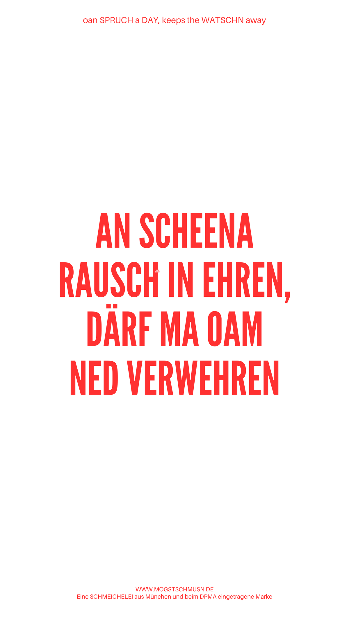 Weißes digitales Hintergrundbild mit dem bayerischen Spruch „AN SCHEENA RAUSCH IN EHREN, DÄRF MA OAM NED VERWEHREN“ in roter Schrift, darunter Website und Markenschriftzug von mogstschmusn.de