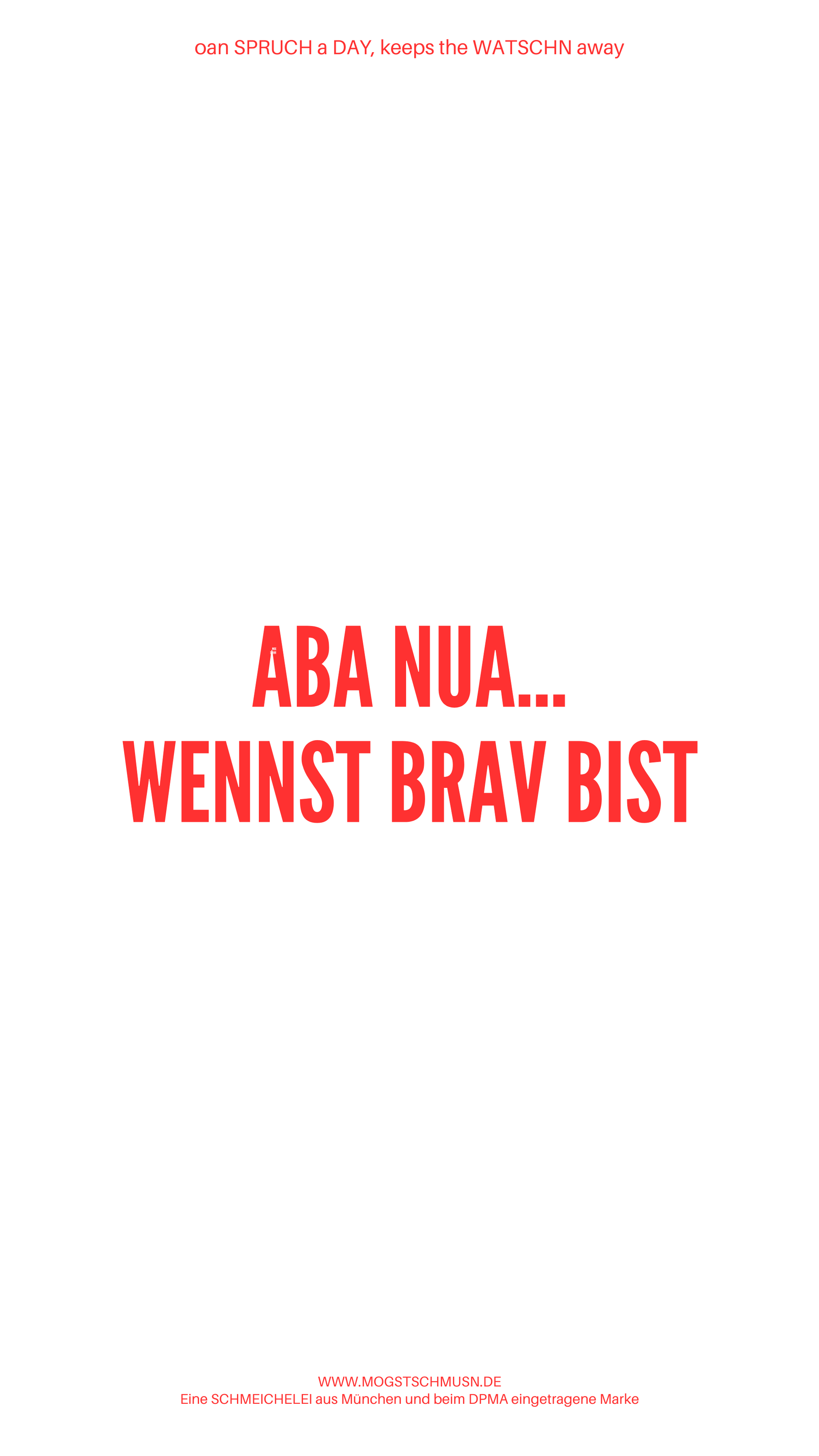 Weißes digitales Hintergrundbild mit dem bayerischen Spruch „ABA NUA…WENNST BRAV BIST“in roter Schrift, darunter Website und Markenschriftzug von mogstschmusn.de