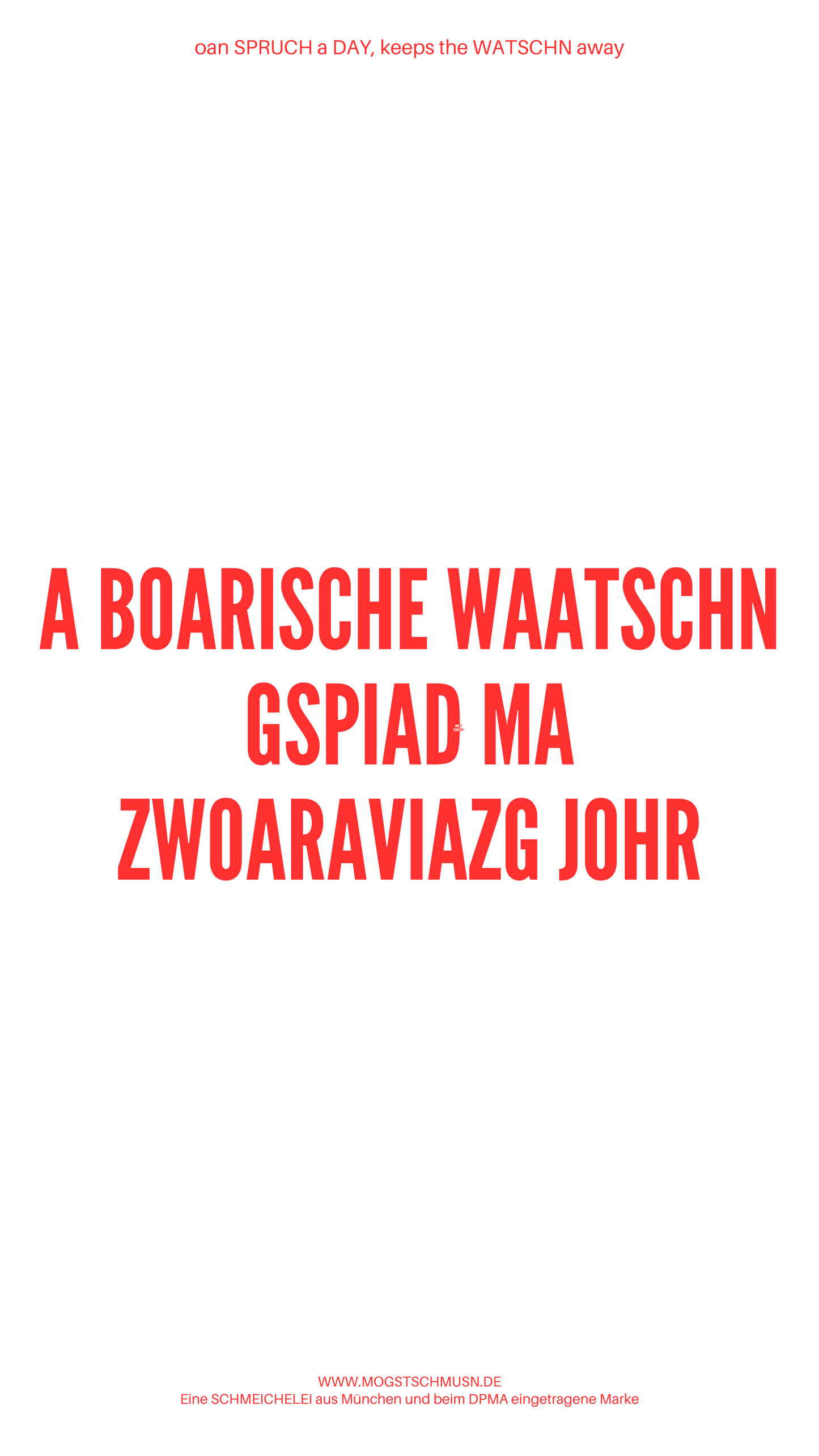Weißes digitales Hintergrundbild mit dem bayerischen Spruch „A BOARISCHE WAATSCHN GSPIAD MA ZWOARAVIAZG JOHR“ in roter Schrift, darunter Website und Markenschriftzug von mogstschmusn.de
