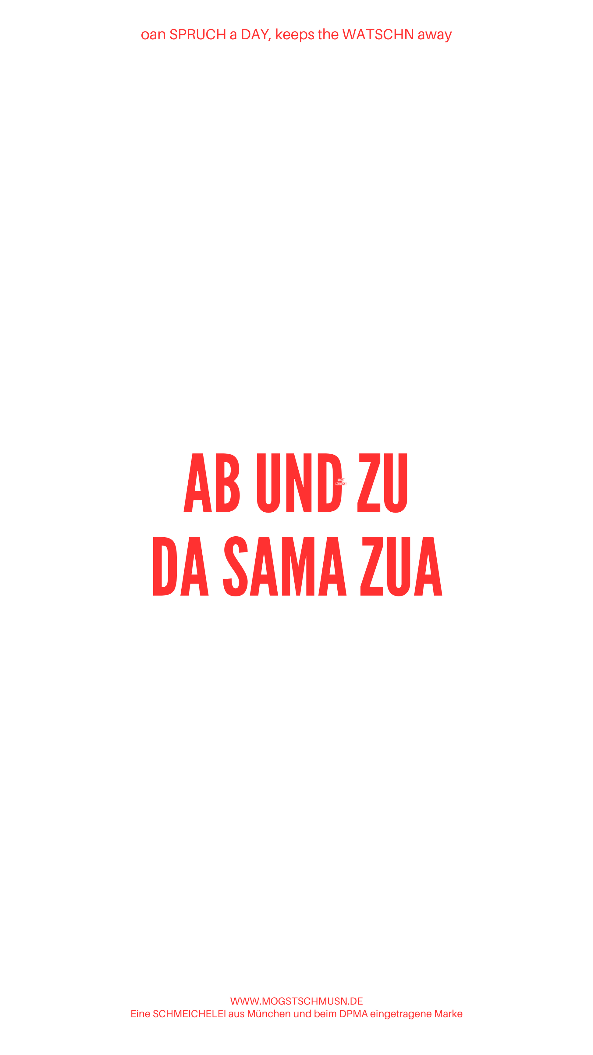 Weißes digitales Hintergrundbild mit dem bayerischen Spruch „AB UND ZU DA SAMA ZUA“ in roter Schrift, darunter Website und Markenschriftzug von mogstschmusn.de