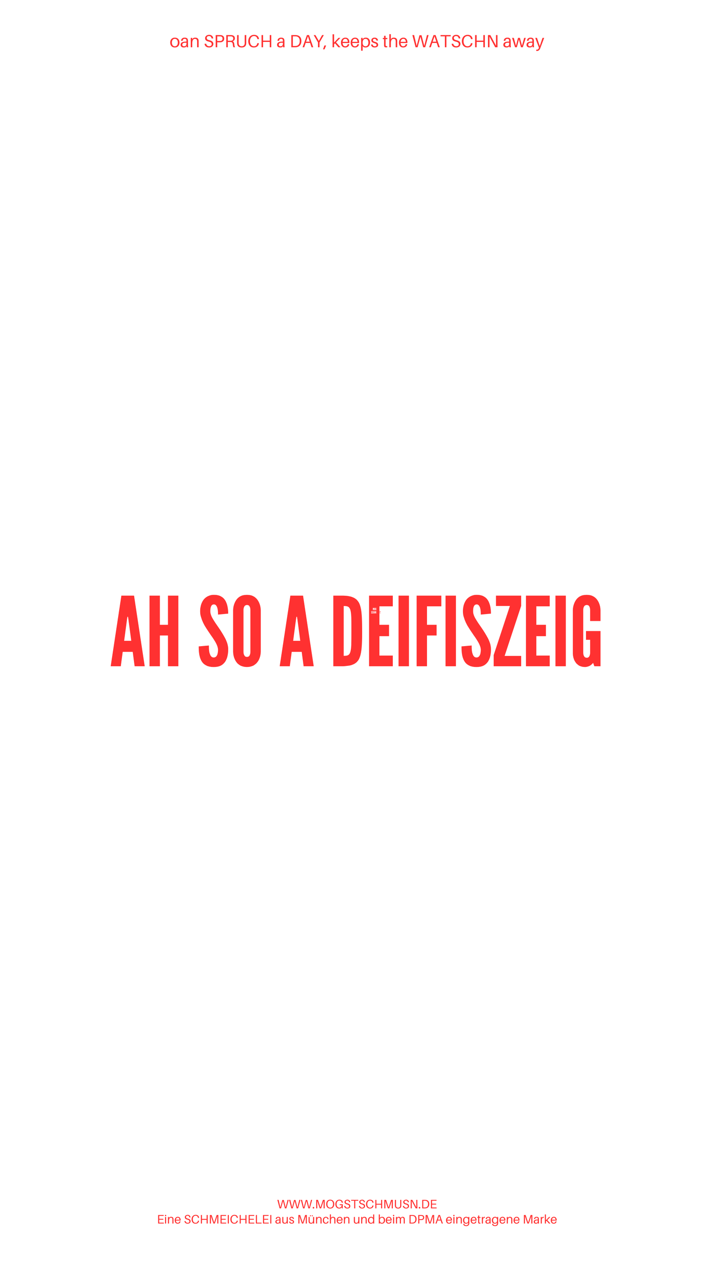 Weißes digitales Hintergrundbild mit dem bayerischen Spruch „AH SO A DEIFISZEIG“in roter Schrift, darunter Website und Markenschriftzug von mogstschmusn.de