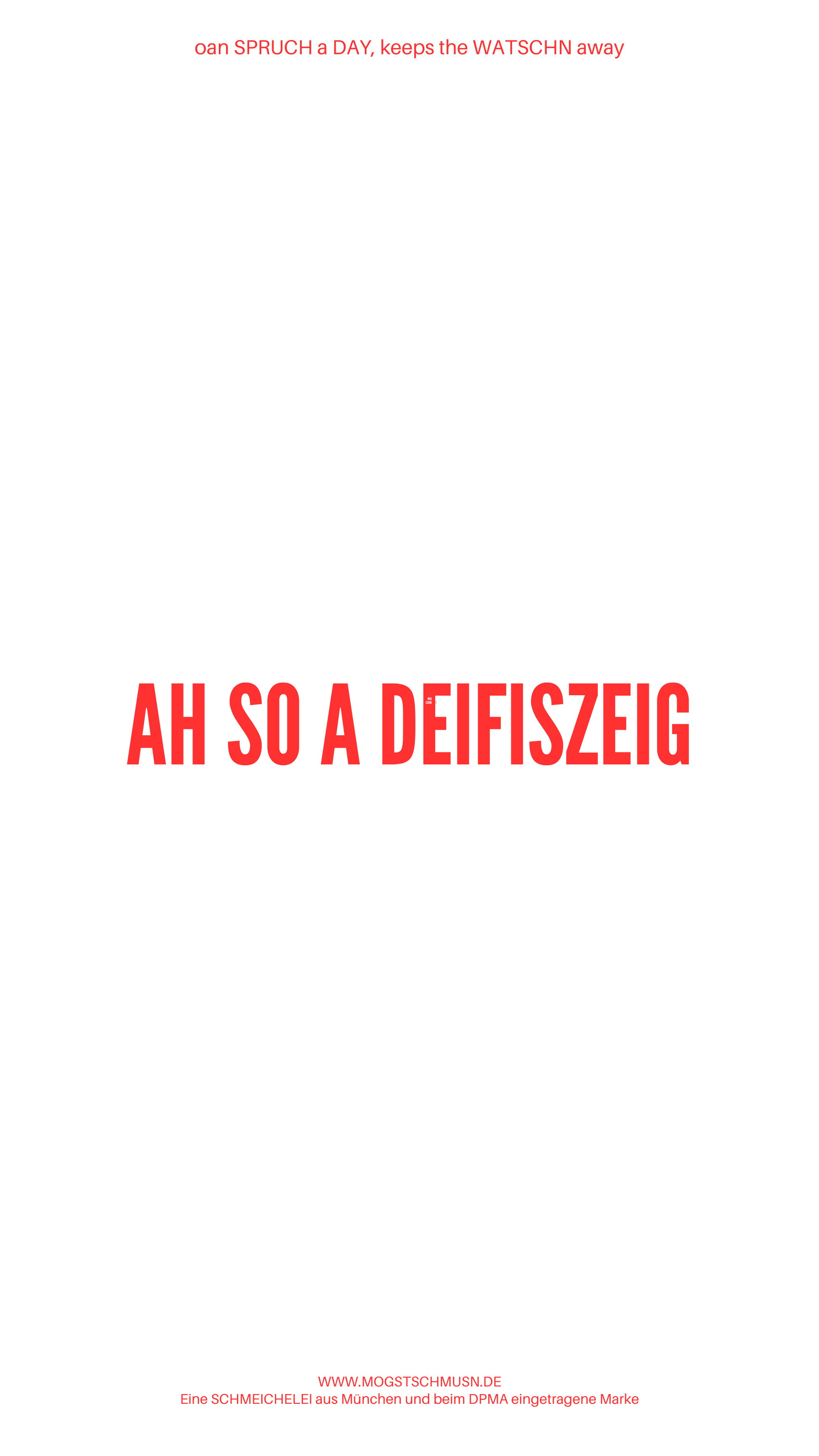 Weißes digitales Hintergrundbild mit dem bayerischen Spruch „AH SO A DEIFISZEIG“in roter Schrift, darunter Website und Markenschriftzug von mogstschmusn.de