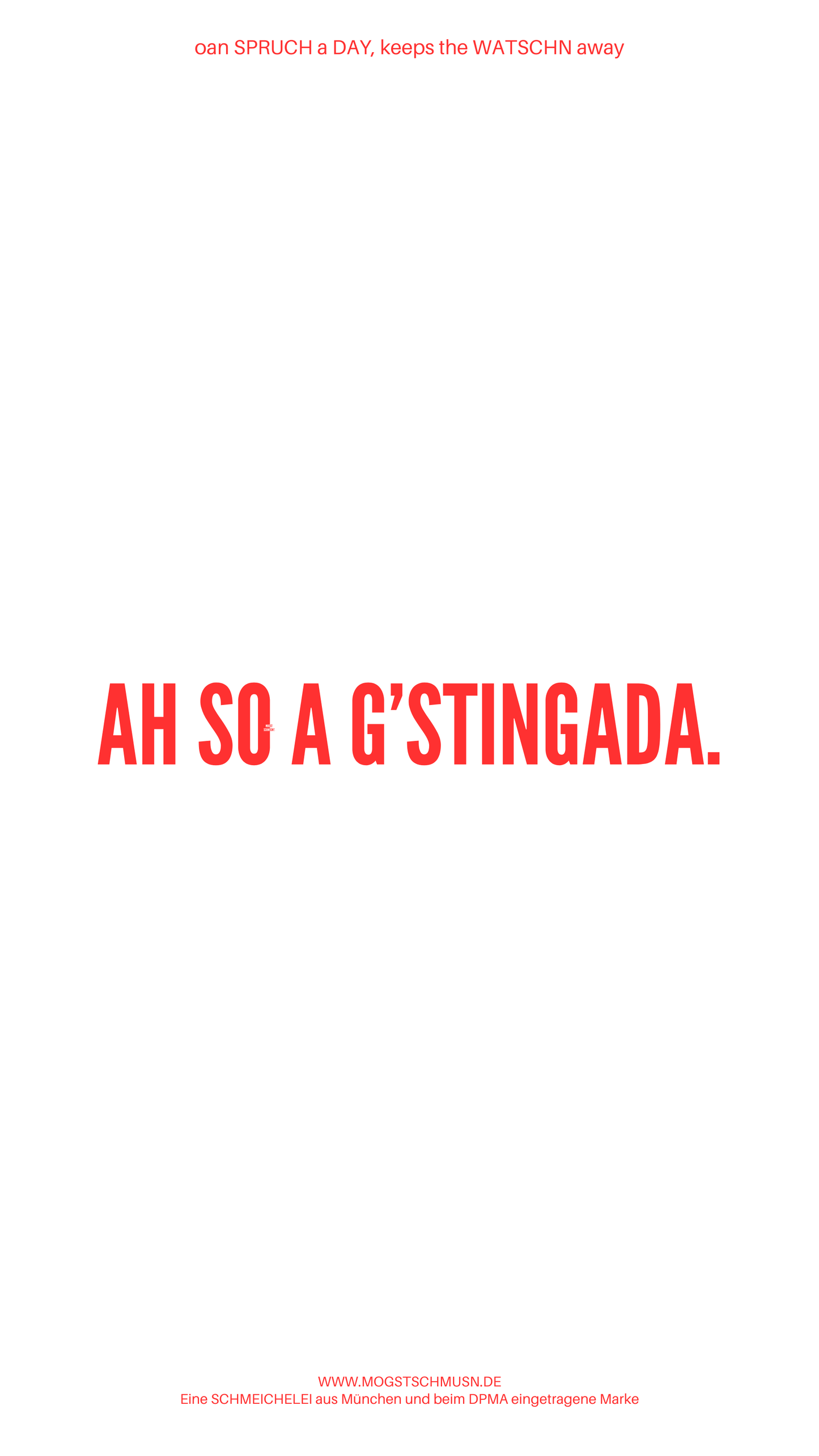 Weißes digitales Hintergrundbild mit dem bayerischen Spruch „A SO A G’STINGADA.“in roter Schrift, darunter Website und Markenschriftzug von mogstschmusn.de