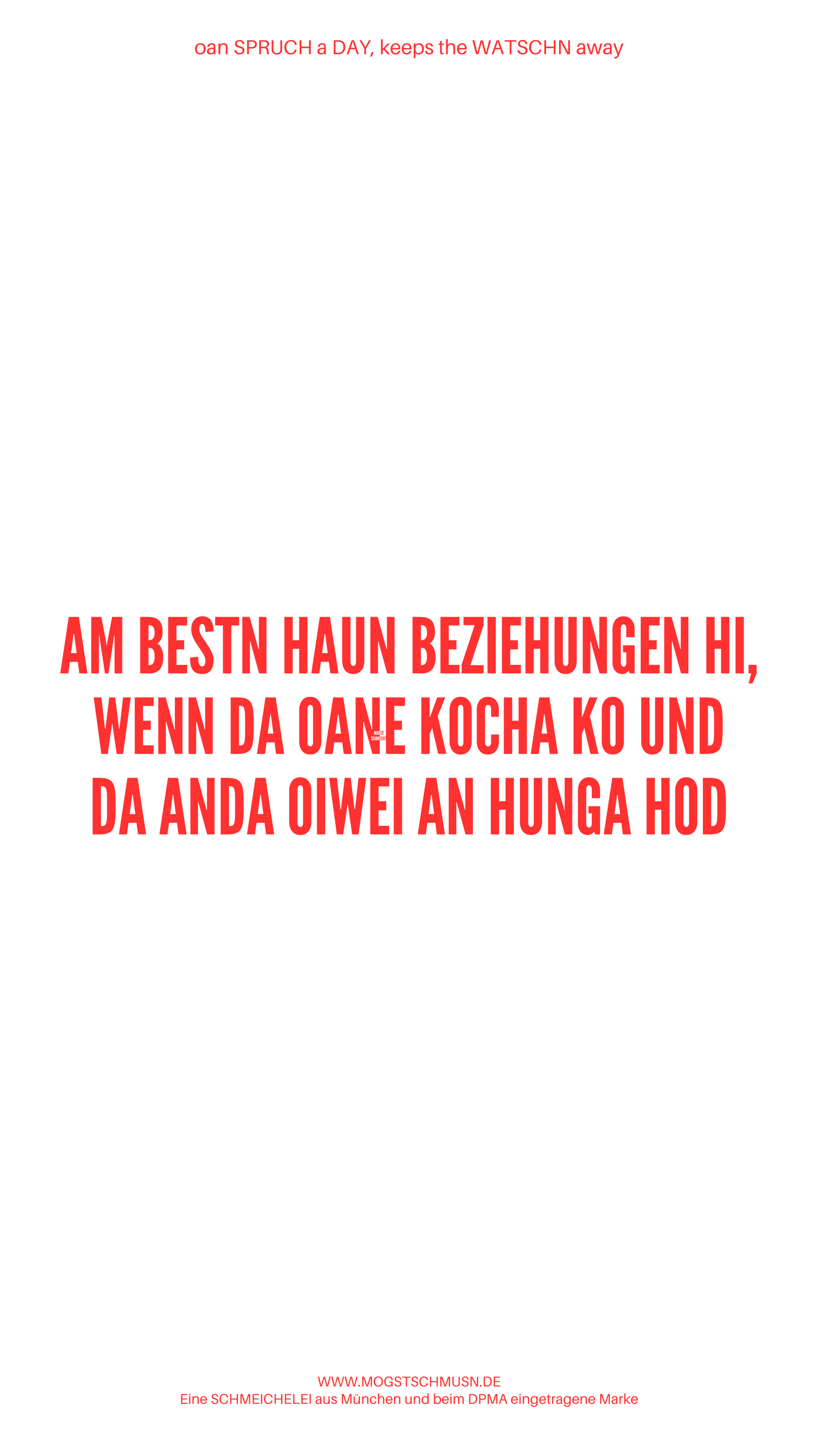Weißes digitales Hintergrundbild mit dem bayerischen Spruch „AM BESTEN HAUN BEZIEHUNGEN HI, WENN DA OANE KOCHA KO UND DA ANDA OIWEI AN HUNGA HOD“ in roter Schrift, darunter Website und Markenschriftzug von mogstschmusn.de