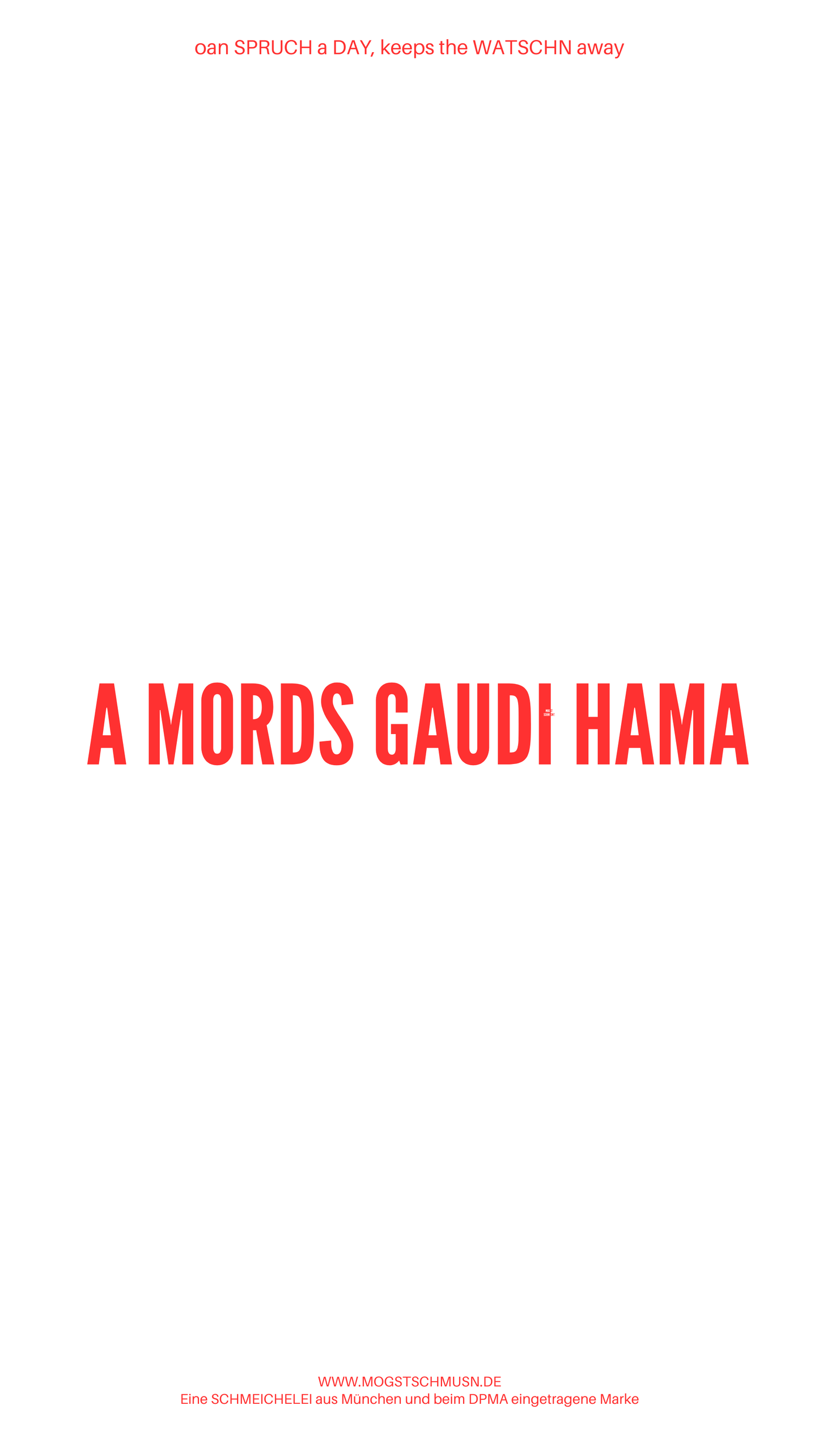 Weißes digitales Hintergrundbild mit dem bayerischen Spruch „A MORDS GAUDI HAMA“in roter Schrift, darunter Website und Markenschriftzug von mogstschmusn.de