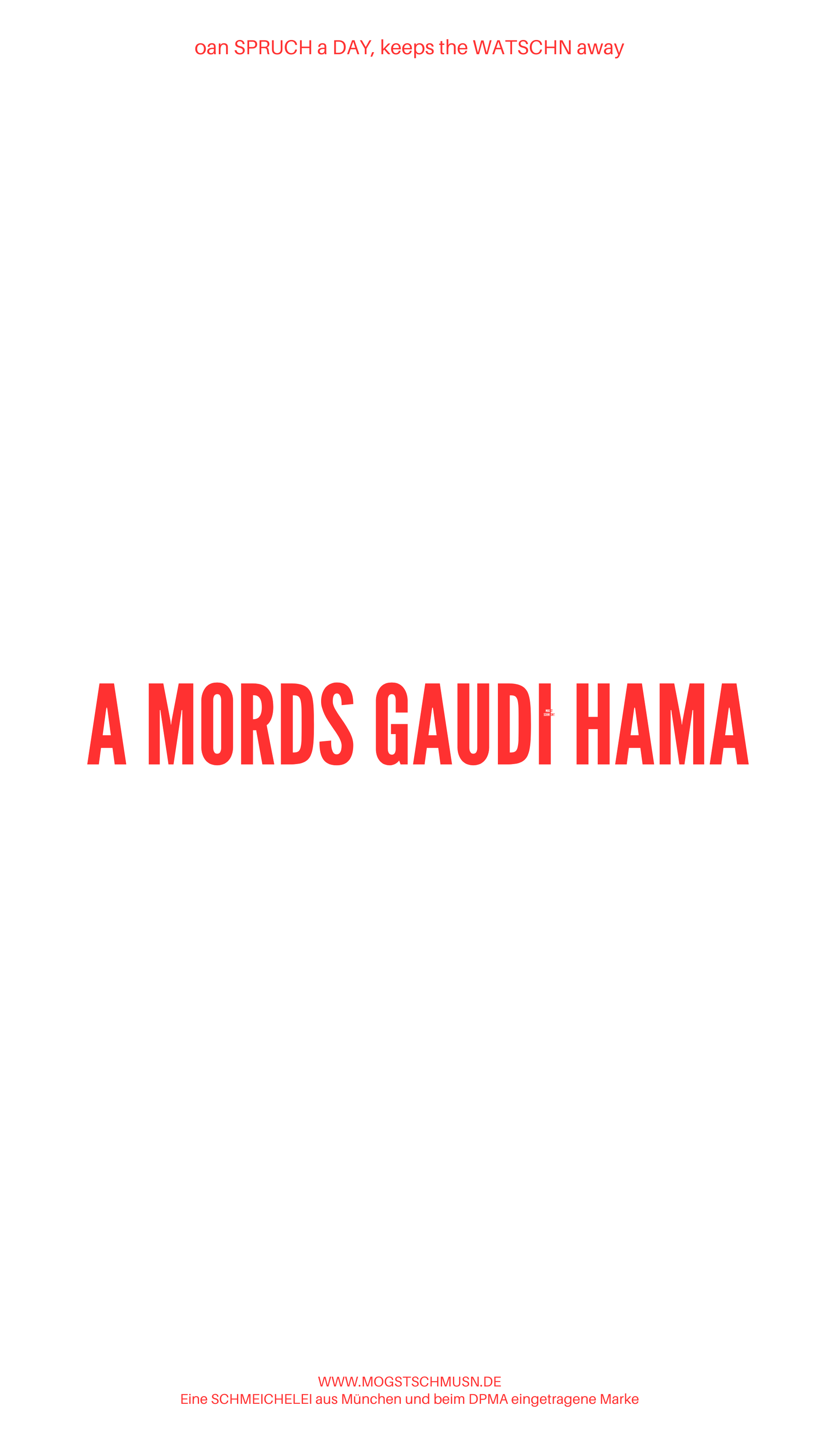 Weißes digitales Hintergrundbild mit dem bayerischen Spruch „A MORDS GAUDI HAMA“in roter Schrift, darunter Website und Markenschriftzug von mogstschmusn.de