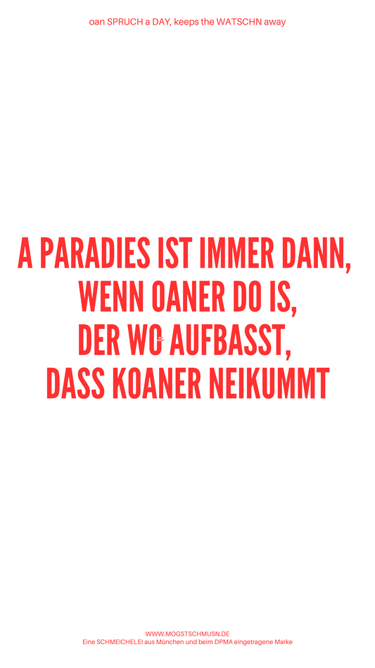 Weißes digitales Hintergrundbild mit dem bayerischen Spruch „A PARADIES IST IMMER DANN,  WENN OANER DO IST, DER WO AUFBASST, DASS KOANER NEIKUMMT“ in roter Schrift, darunter Website und Markenschriftzug von mogstschmusn.de

