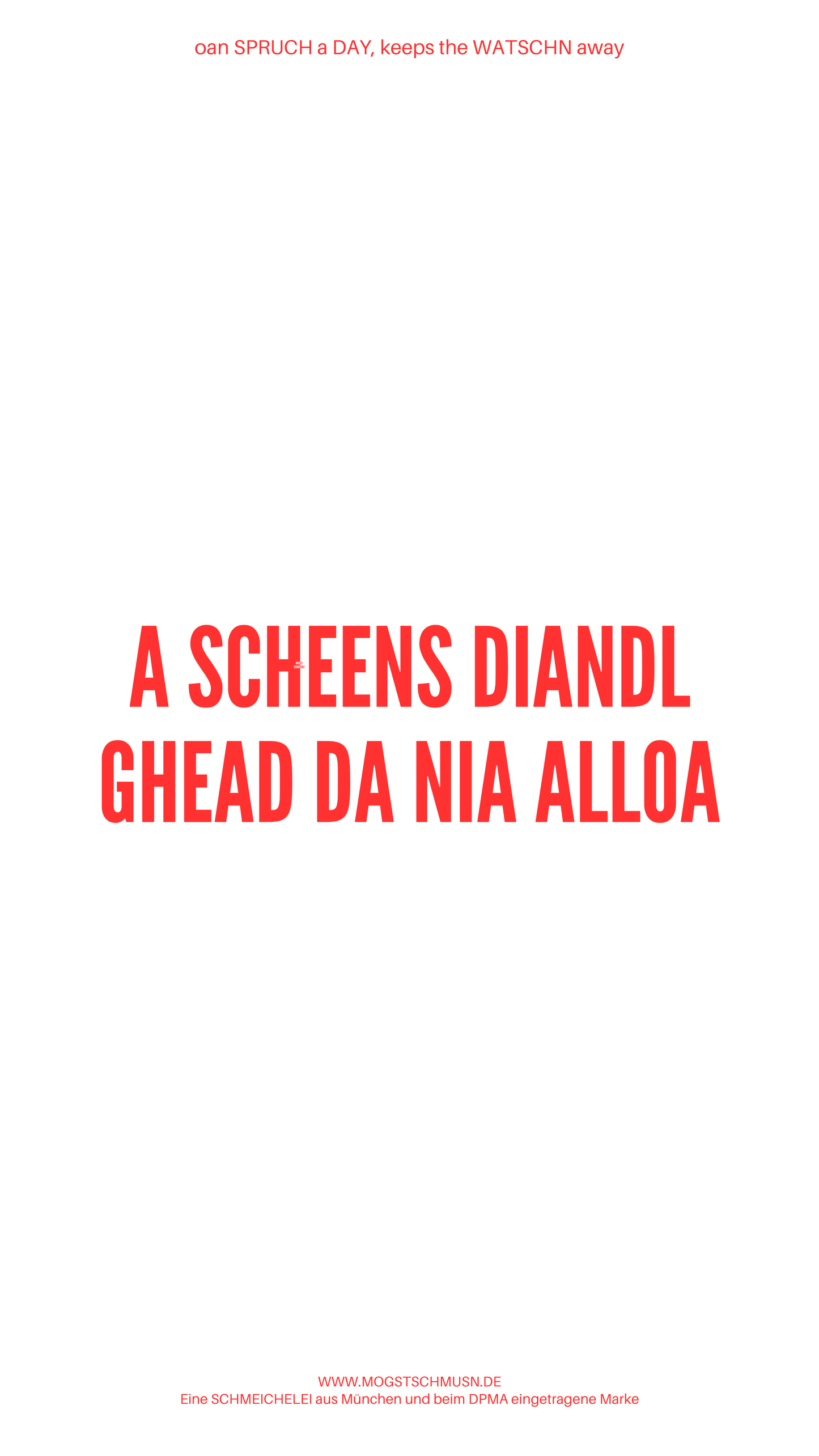Weißes digitales Hintergrundbild mit dem bayerischen Spruch „A SCHEENS DIANDL GHEAD DA NIA ALLOA“in roter Schrift, darunter Website und Markenschriftzug von mogstschmusn.de
