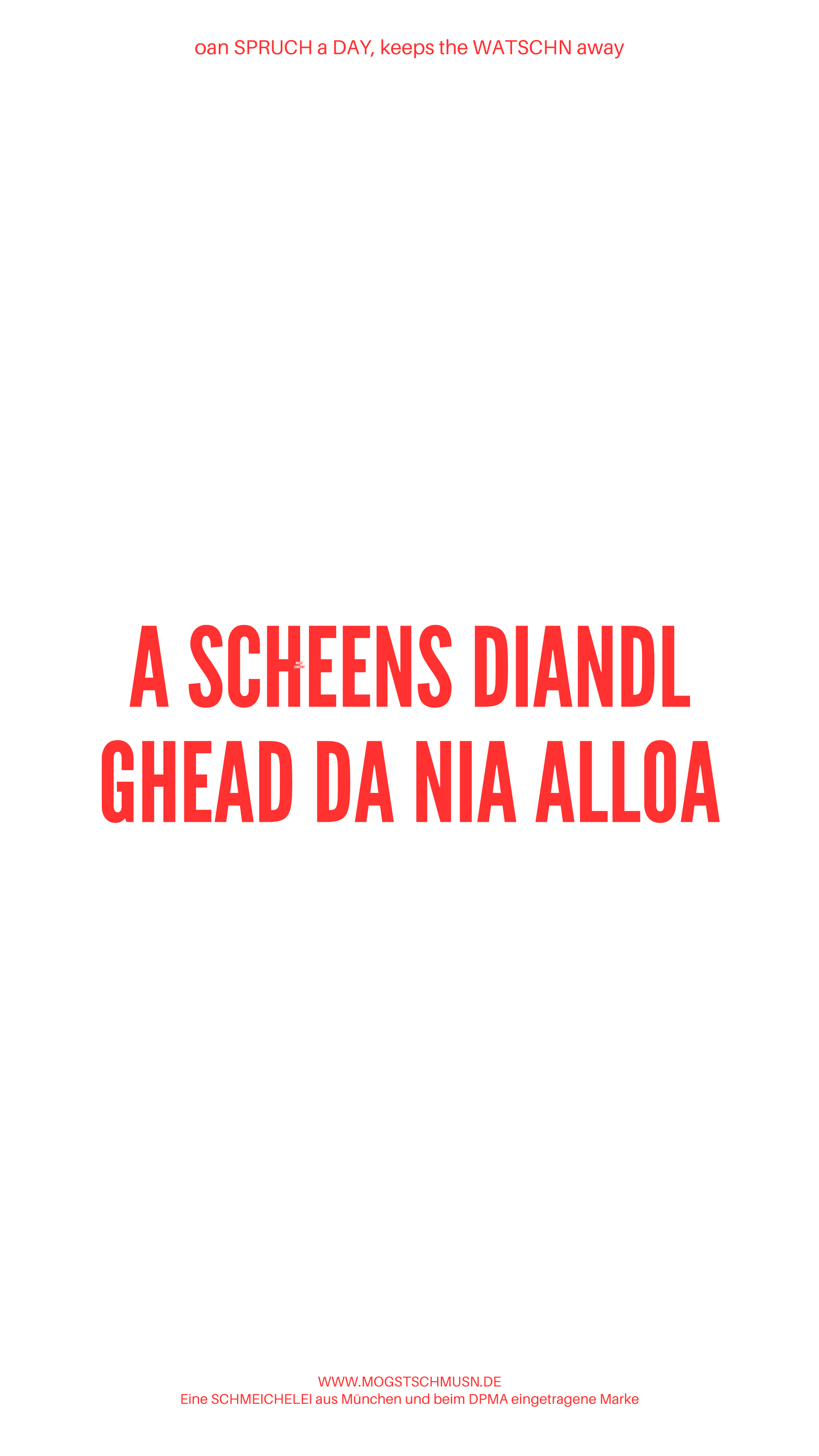 Weißes digitales Hintergrundbild mit dem bayerischen Spruch „A SCHEENS DIANDL GHEAD DA NIA ALLOA“in roter Schrift, darunter Website und Markenschriftzug von mogstschmusn.de