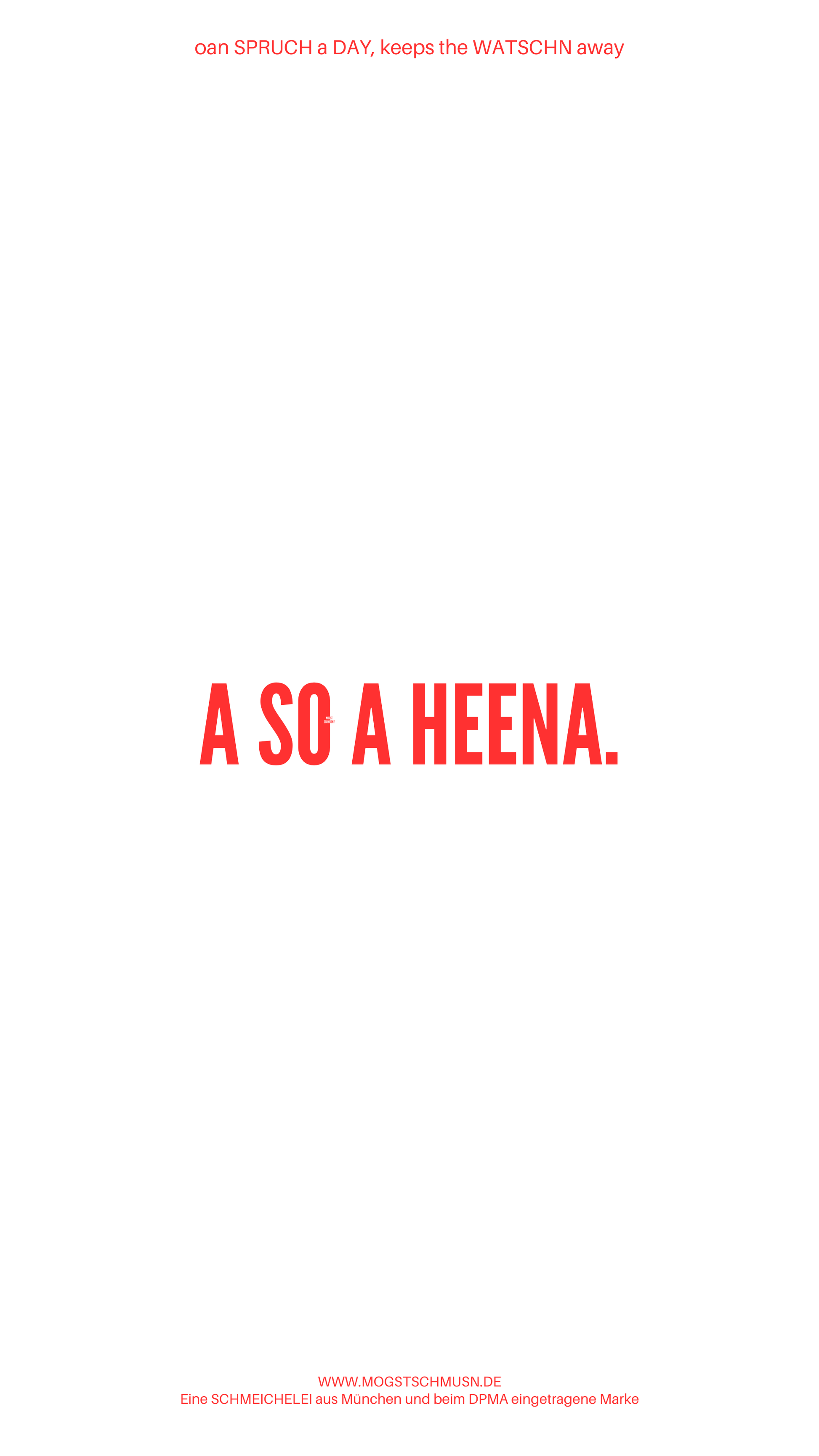 Weißes digitales Hintergrundbild mit dem bayerischen Spruch „A SO A HEENA.“in roter Schrift, darunter Website und Markenschriftzug von mogstschmusn.de