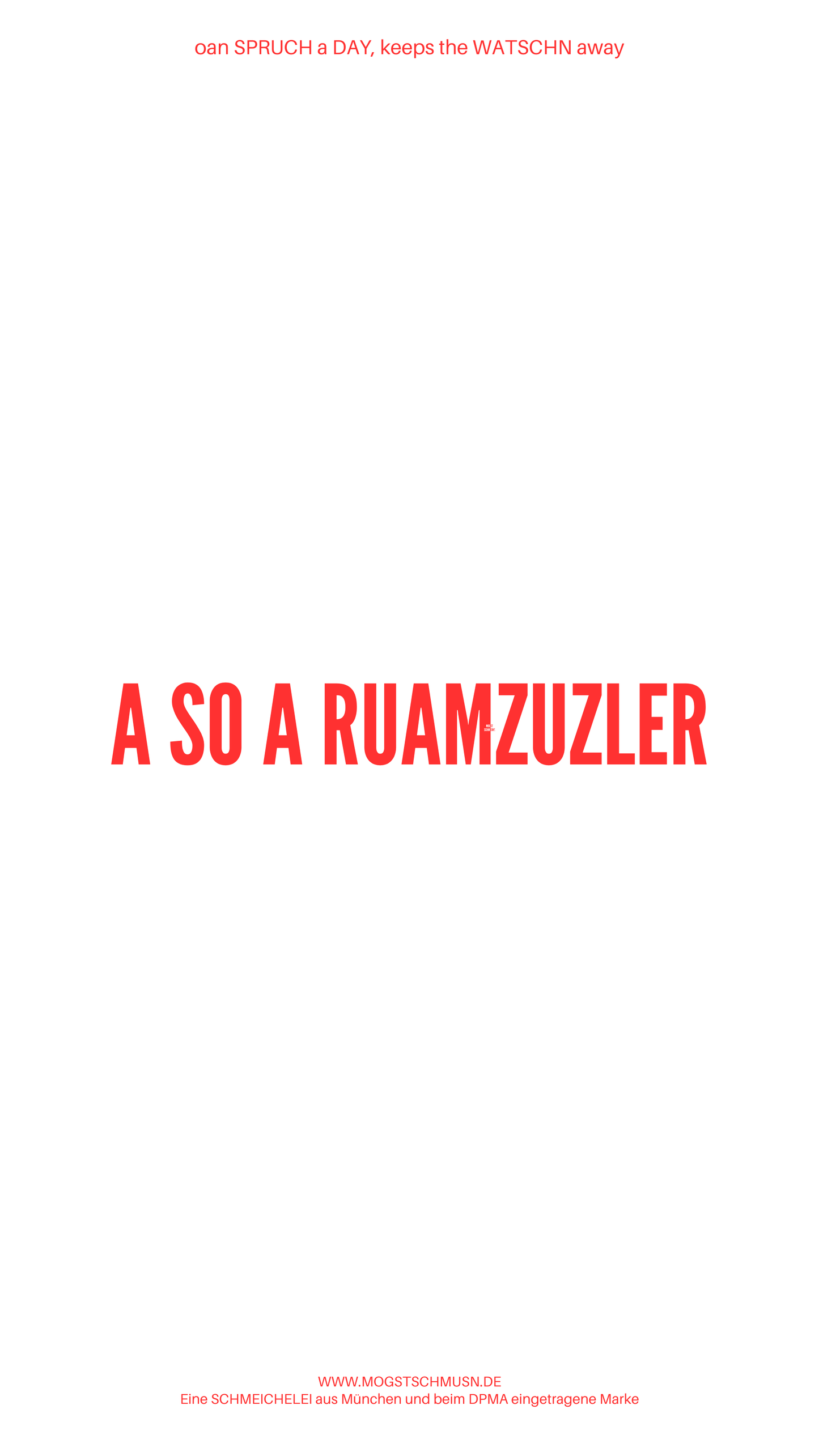 Weißes digitales Hintergrundbild mit dem bayerischen Spruch „A SO A RUAMZUZLER“ in roter Schrift, darunter Website und Markenschriftzug von mogstschmusn.de
