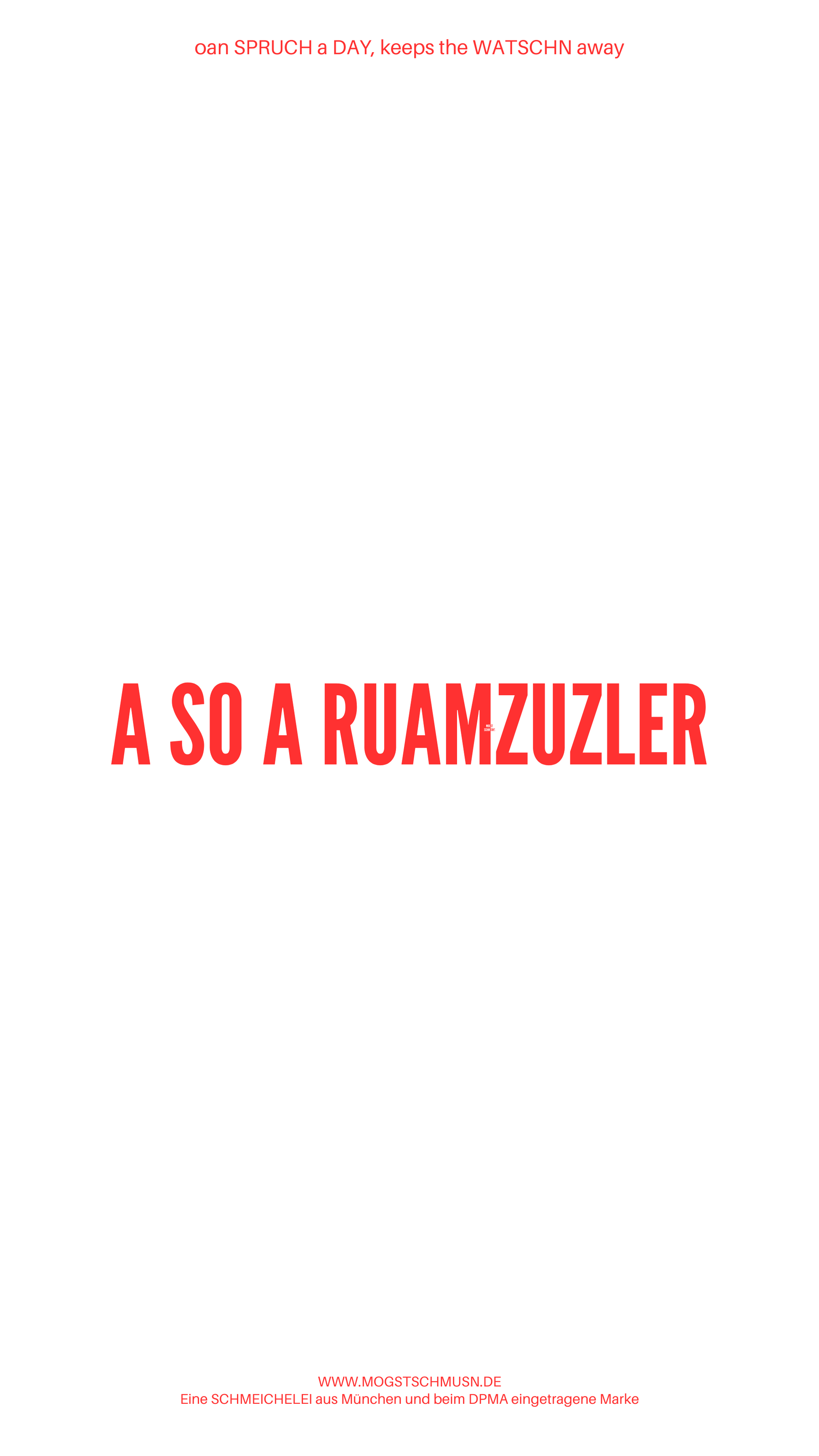 Weißes digitales Hintergrundbild mit dem bayerischen Spruch „A SO A RUAMZUZLER“ in roter Schrift, darunter Website und Markenschriftzug von mogstschmusn.de