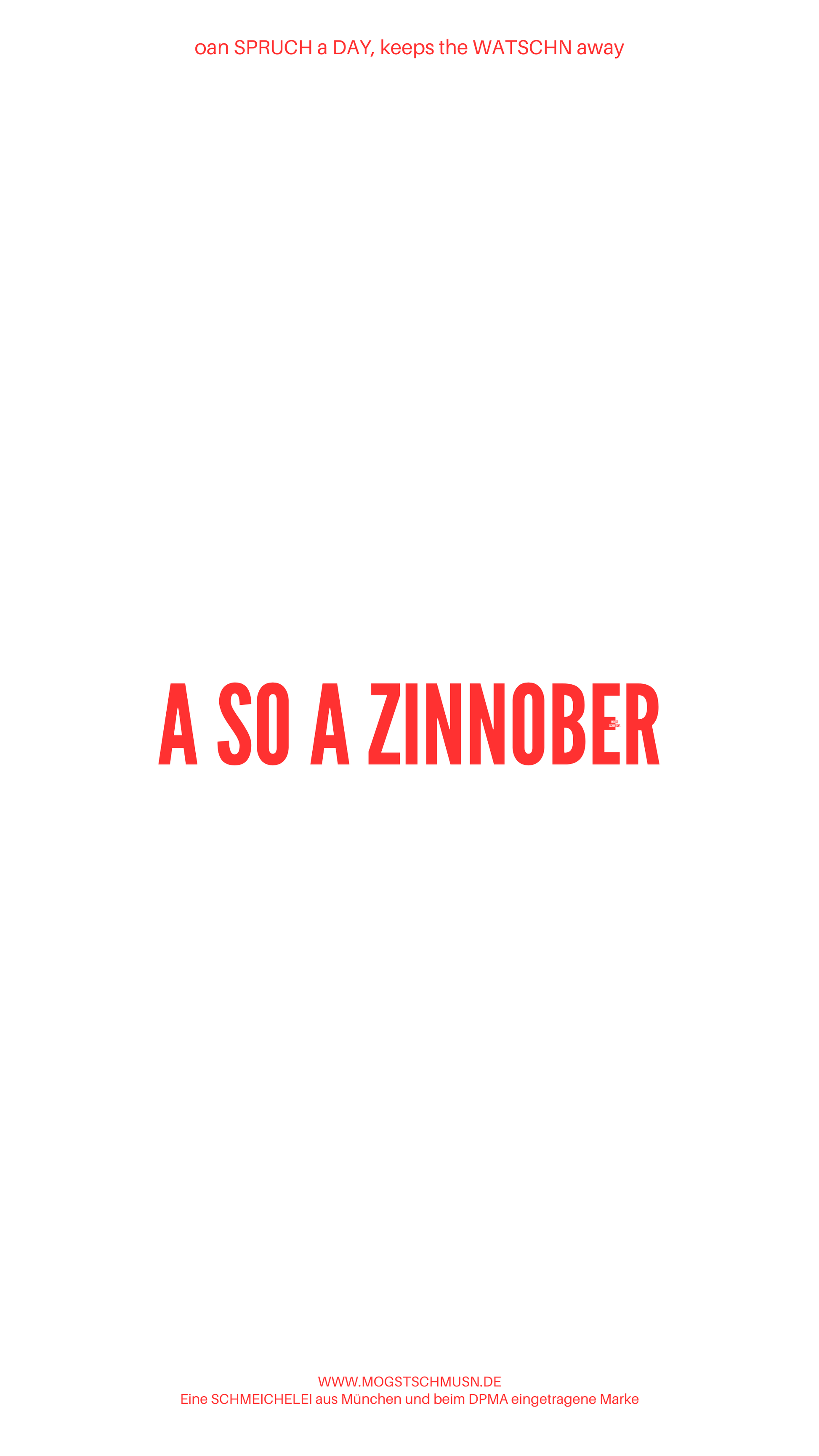 Weißes digitales Hintergrundbild mit dem bayerischen Spruch „A SO A ZINNOBER“ in roter Schrift, darunter Website und Markenschriftzug von mogstschmusn.de