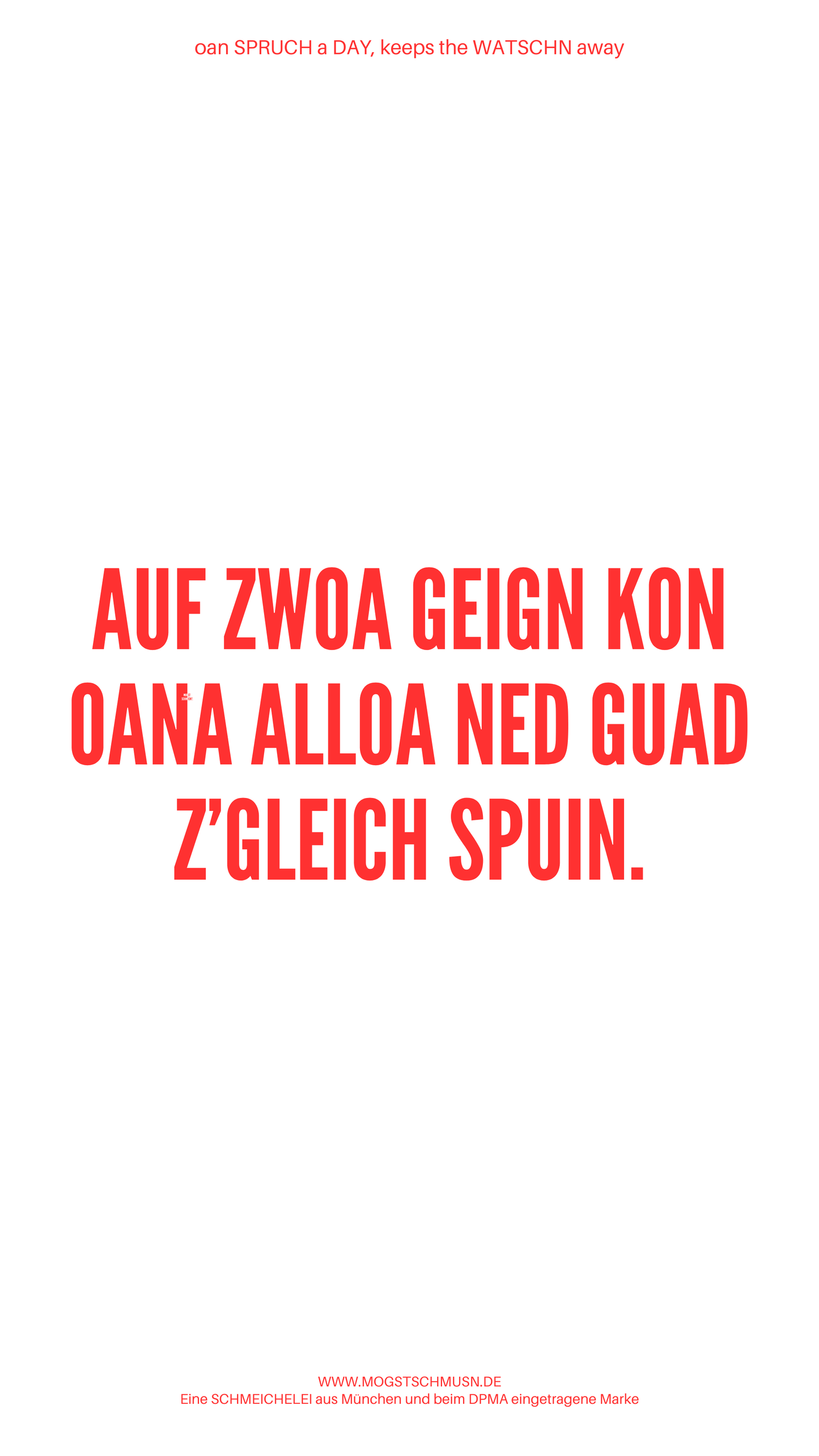 Weißes digitales Hintergrundbild mit dem bayerischen Spruch „AUF ZWOA GEIGN KON OANA ALLOA NED GUAD Z’GLEICH SPUIN.“in roter Schrift, darunter Website und Markenschriftzug von mogstschmusn.de