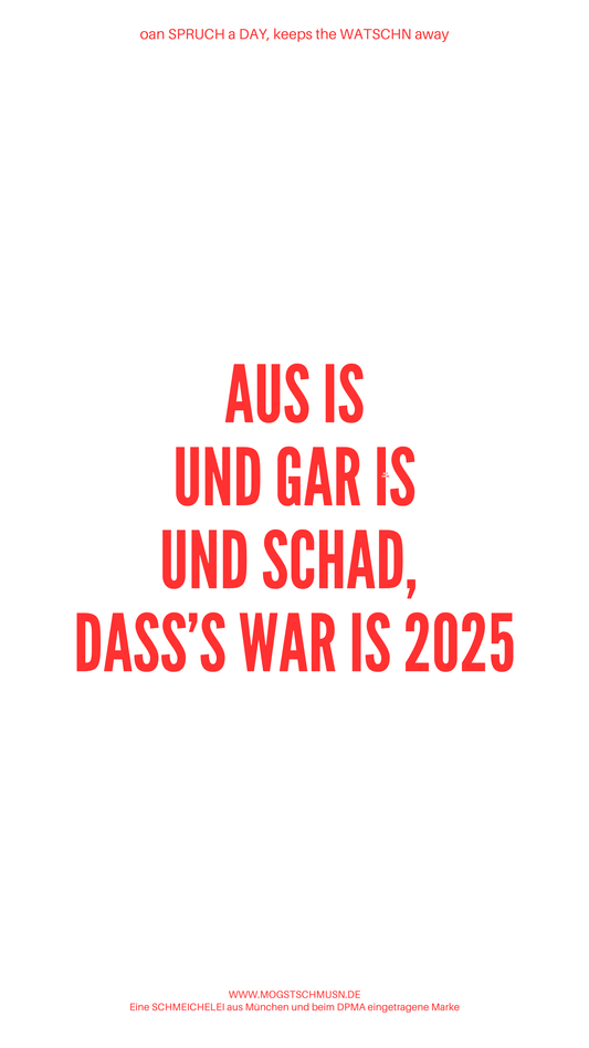 Weißes digitales Hintergrundbild mit dem bayerischen Spruch „AUS IS UND GAR IS UND SCHAD, DASS'S WAR IS 2025“ in roter Schrift, darunter Website und Markenschriftzug von mogstschmusn.de
