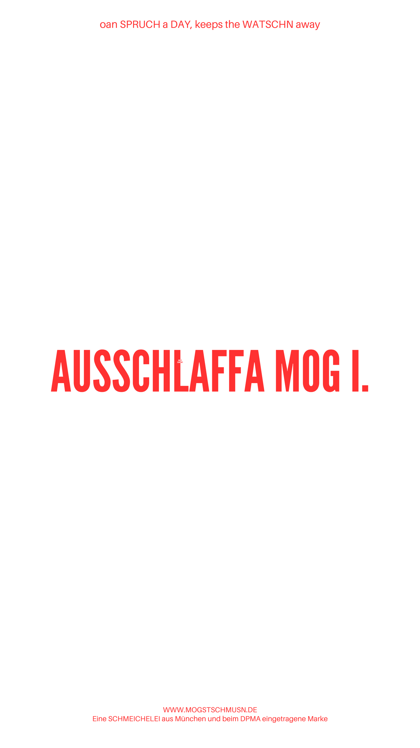 Weißes digitales Hintergrundbild mit dem bayerischen Spruch „AUSSCHLAFFA MOG I.“ in roter Schrift, darunter Website und Markenschriftzug von mogstschmusn.de