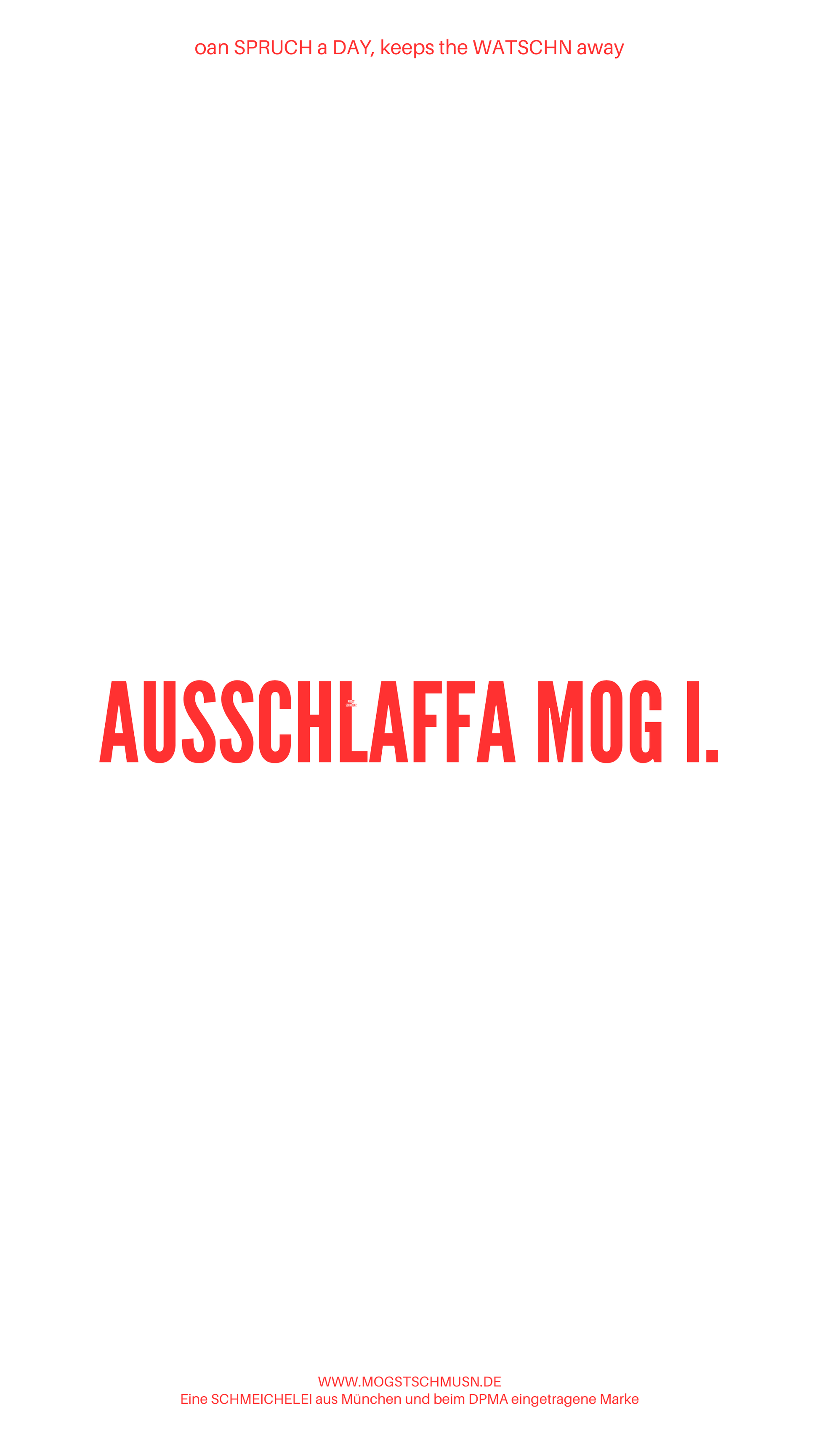 Weißes digitales Hintergrundbild mit dem bayerischen Spruch „AUSSCHLAFFA MOG I.“ in roter Schrift, darunter Website und Markenschriftzug von mogstschmusn.de