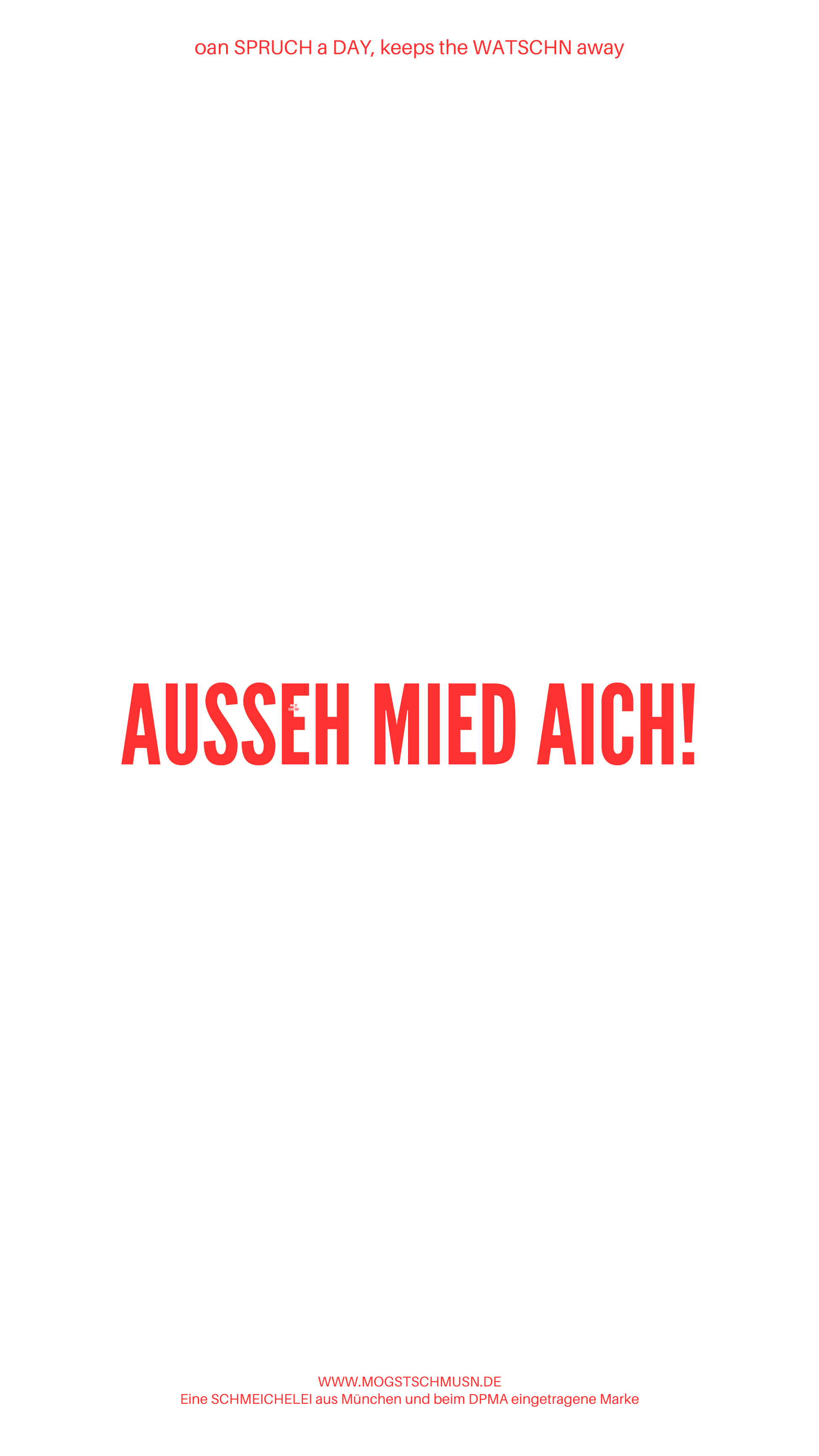 Weißes digitales Hintergrundbild mit dem bayerischen Spruch „AUSSEH MIED AICH!“in roter Schrift, darunter Website und Markenschriftzug von mogstschmusn.de