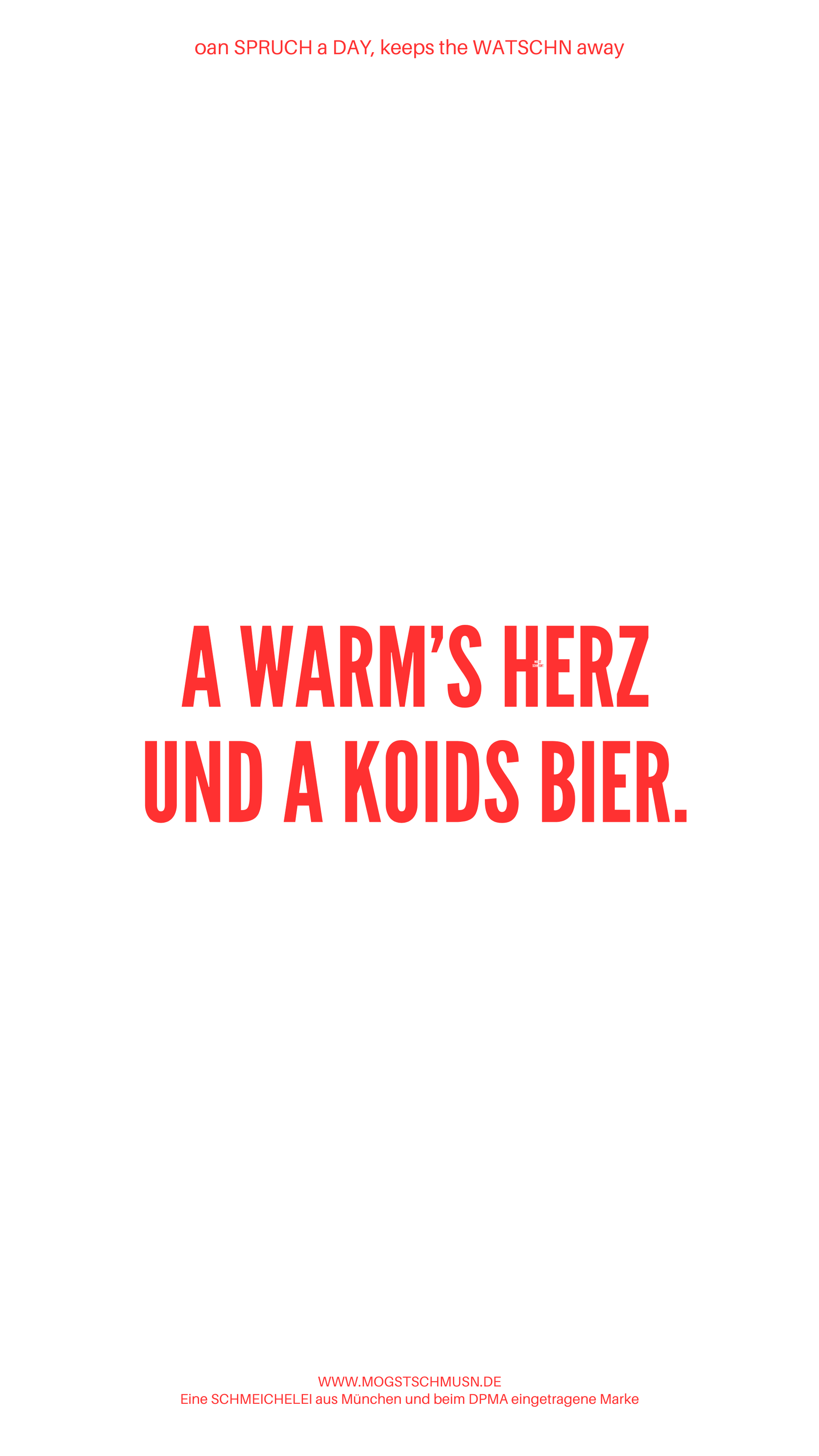 Weißes digitales Hintergrundbild mit dem bayerischen Spruch „A WARM’S HERZ UND A KOIDS BIER“ in roter Schrift, darunter Website und Markenschriftzug von mogstschmusn.de
