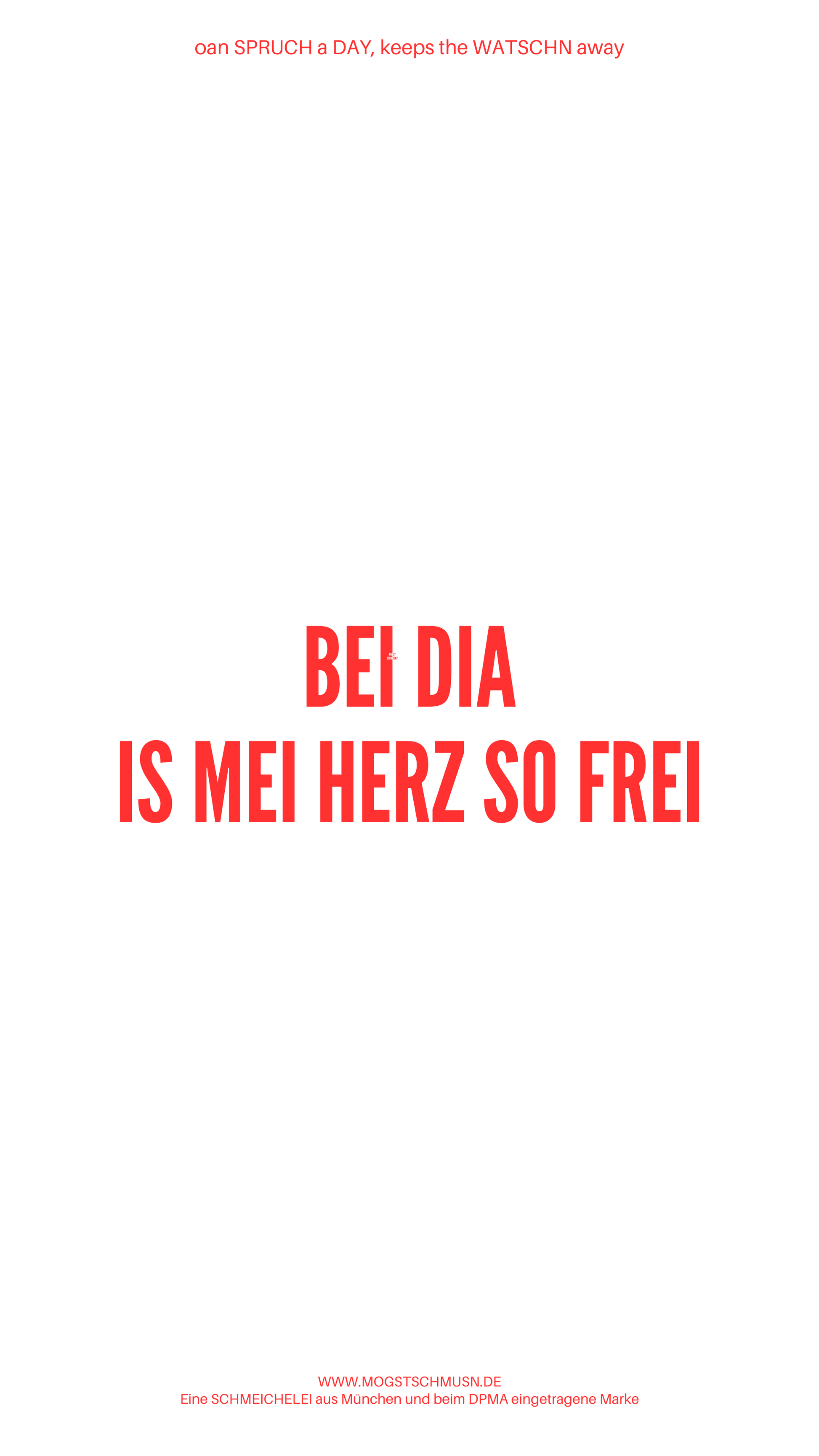 Weißes digitales Hintergrundbild mit dem bayerischen Spruch „BEI DIA IS MEI HERZ SO FREI“in roter Schrift, darunter Website und Markenschriftzug von mogstschmusn.de