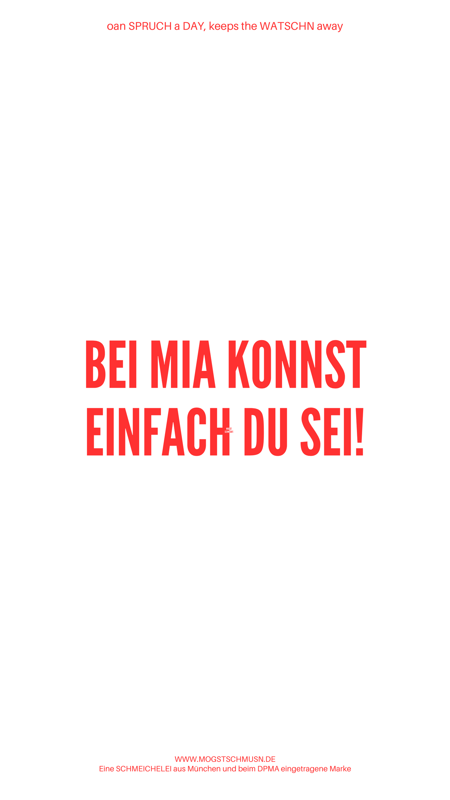 Weißes digitales Hintergrundbild mit dem bayerischen Spruch „BEI MIA KONNST EINFACH DU SEI!“ in roter Schrift, darunter Website und Markenschriftzug von mogstschmusn.de