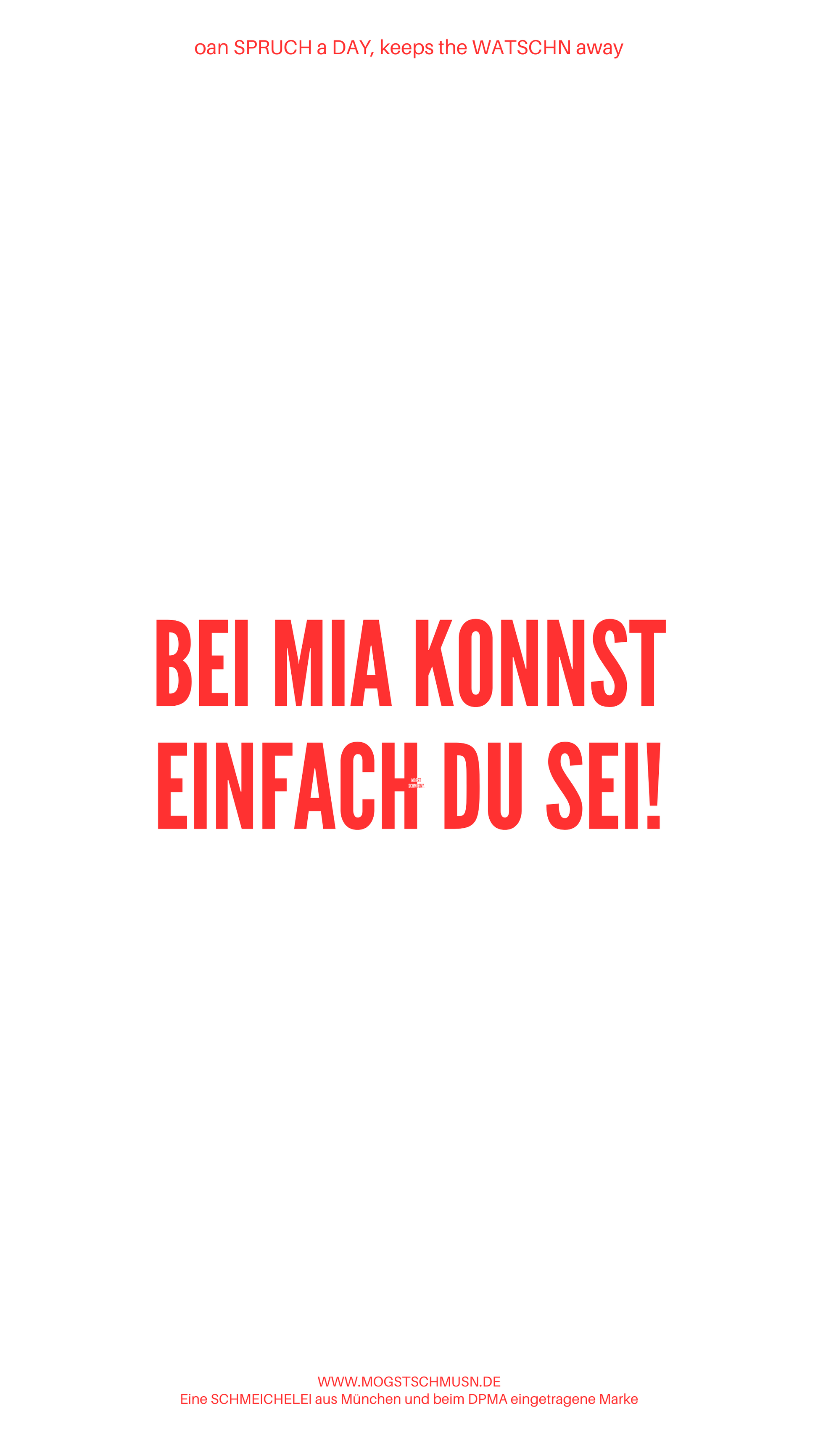 Weißes digitales Hintergrundbild mit dem bayerischen Spruch „BEI MIA KONNST EINFACH DU SEI!“ in roter Schrift, darunter Website und Markenschriftzug von mogstschmusn.de
