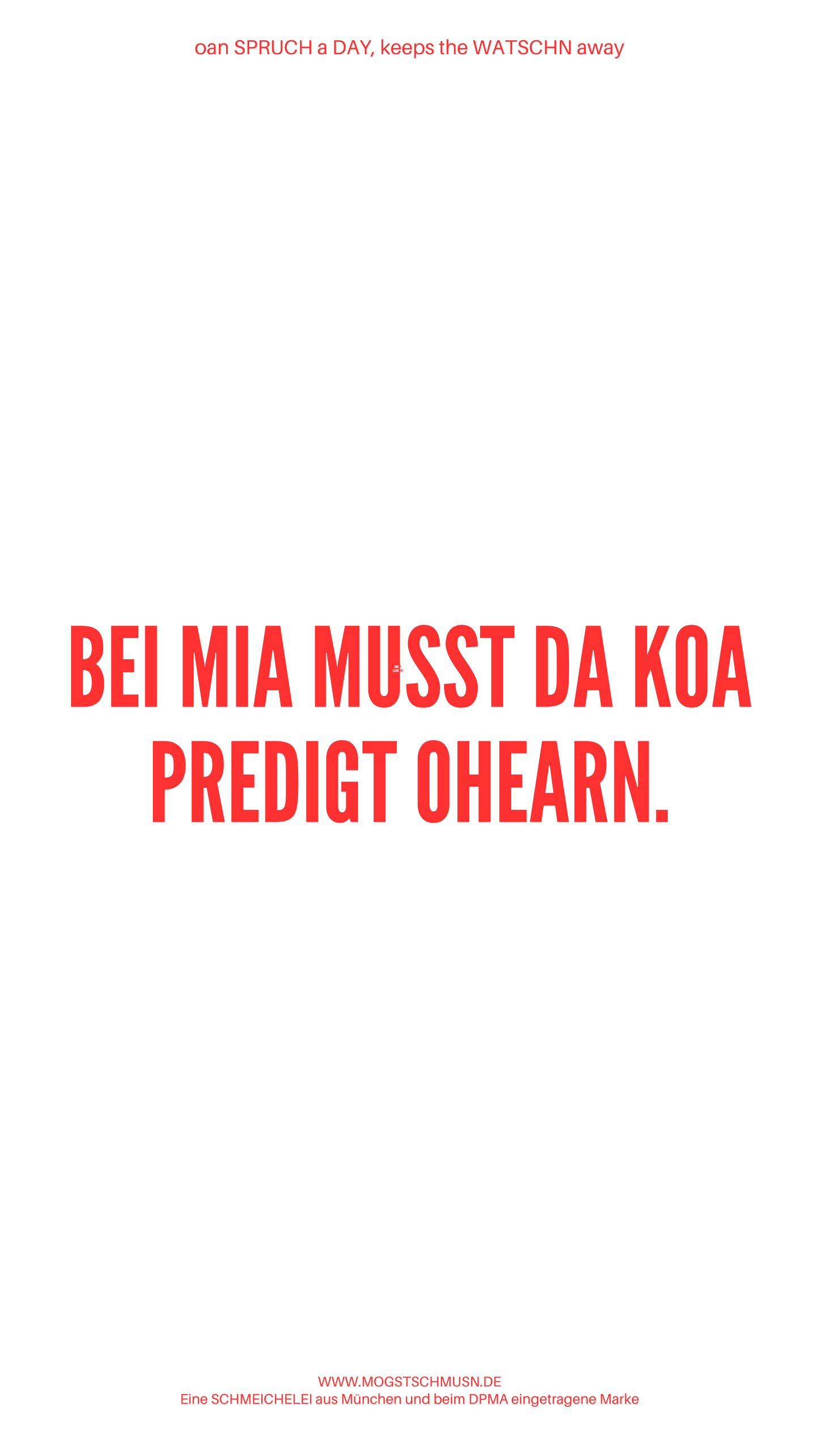 Weißes digitales Hintergrundbild mit dem bayerischen Spruch „BEI MIA MUSST DA KOA PREDIGT OHEARN.“in roter Schrift, darunter Website und Markenschriftzug von mogstschmusn.de