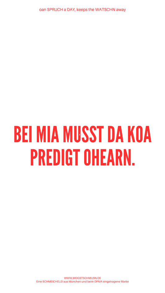 Weißes digitales Hintergrundbild mit dem bayerischen Spruch „BEI MIA MUSST DA KOA PREDIGT OHEARN.“in roter Schrift, darunter Website und Markenschriftzug von mogstschmusn.de