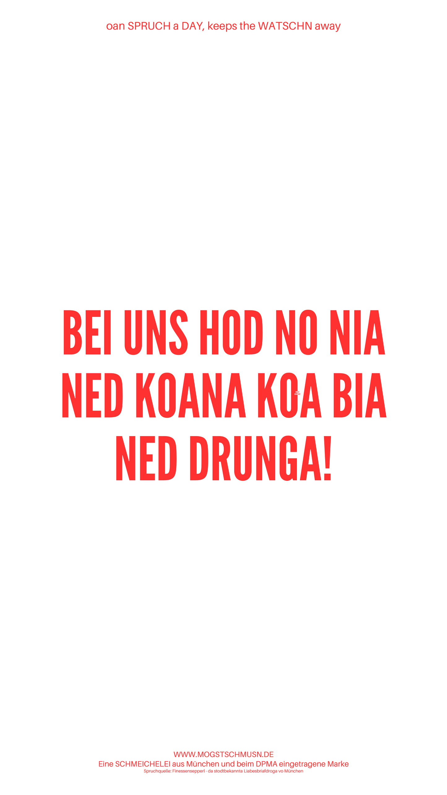 Weißes digitales Hintergrundbild mit dem bayerischen Spruch „BEI UNS HOD NO NIA NED KOANER KOA BIA NED DRUNGA!“ in roter Schrift, darunter Website und Markenschriftzug von mogstschmusn.de