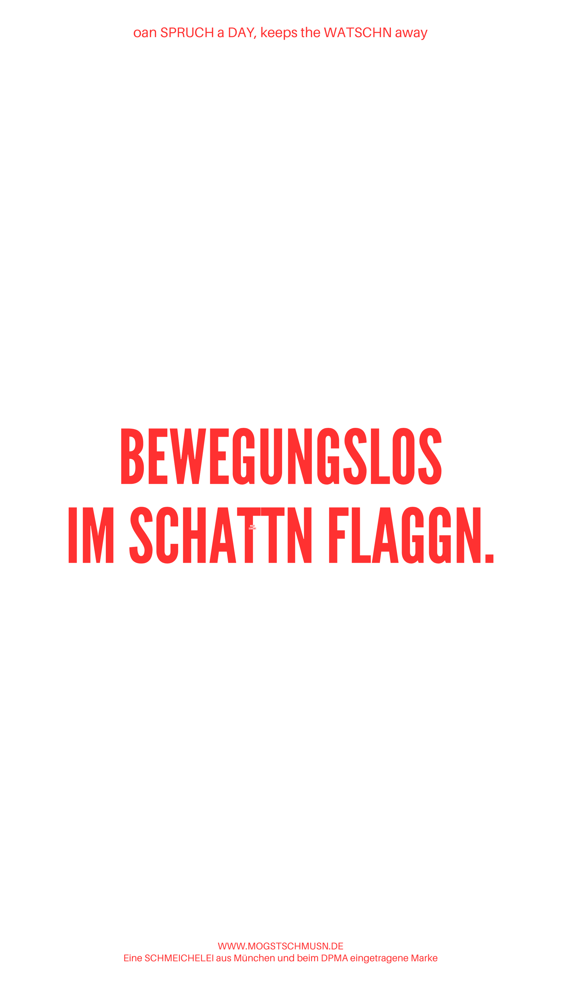 Weißes digitales Hintergrundbild mit dem bayerischen Spruch „BEWEGUNGSLOS IM SCHATTN FLAGGN.“in roter Schrift, darunter Website und Markenschriftzug von mogstschmusn.de