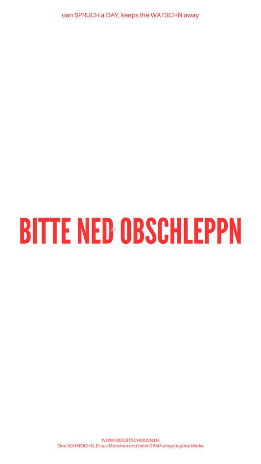 Weißes digitales Hintergrundbild mit dem bayerischen Spruch „BITTE NED OBSCHLEPPN“in roter Schrift, darunter Website und Markenschriftzug von mogstschmusn.de