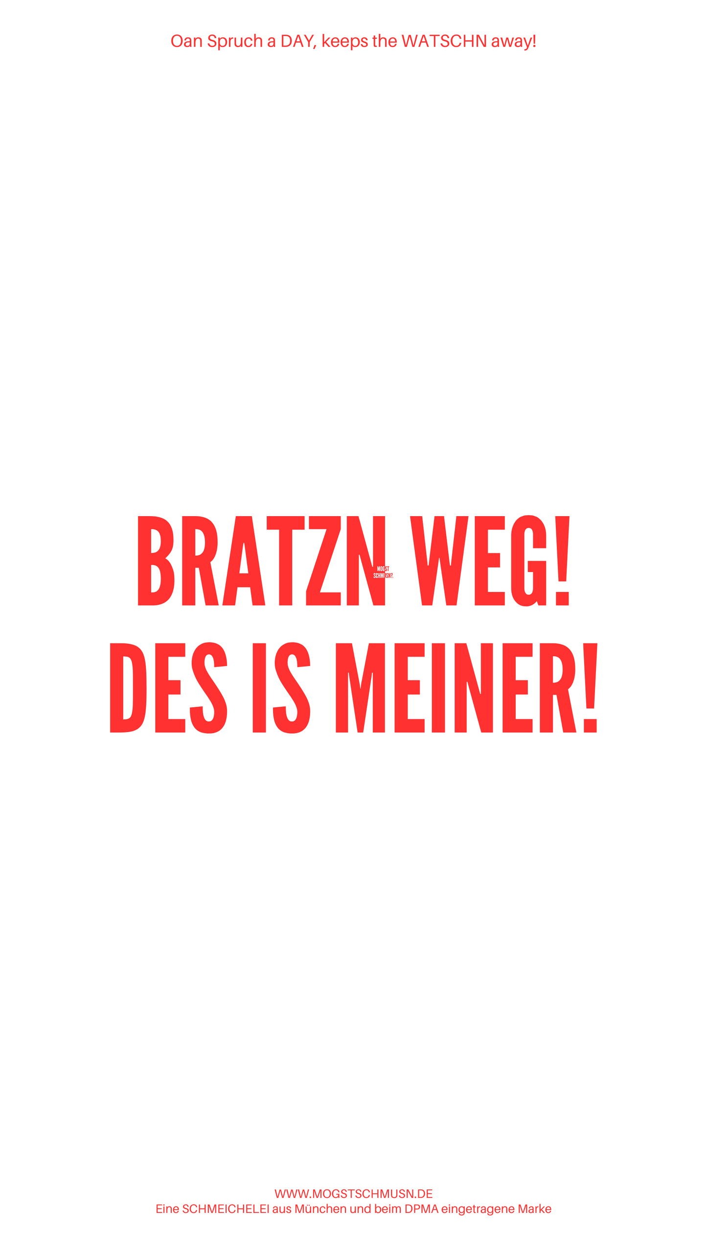 BRATZN WEG! DES IS MEINER!