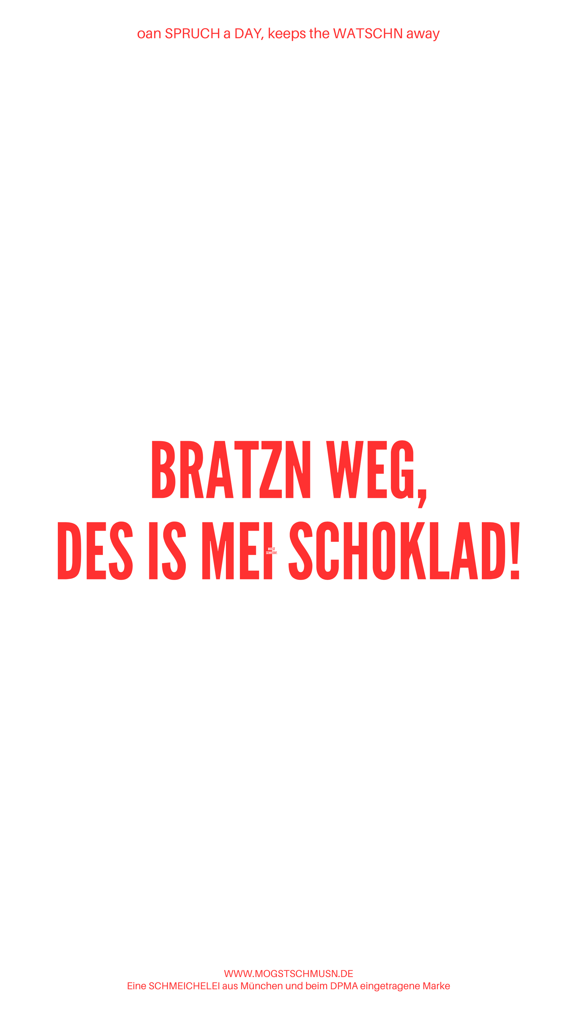 Weißes digitales Hintergrundbild mit dem bayerischen Spruch „BRATZN WEG, DES IS MEI SCHOKLAD!“ in roter Schrift, darunter Website und Markenschriftzug von mogstschmusn.de