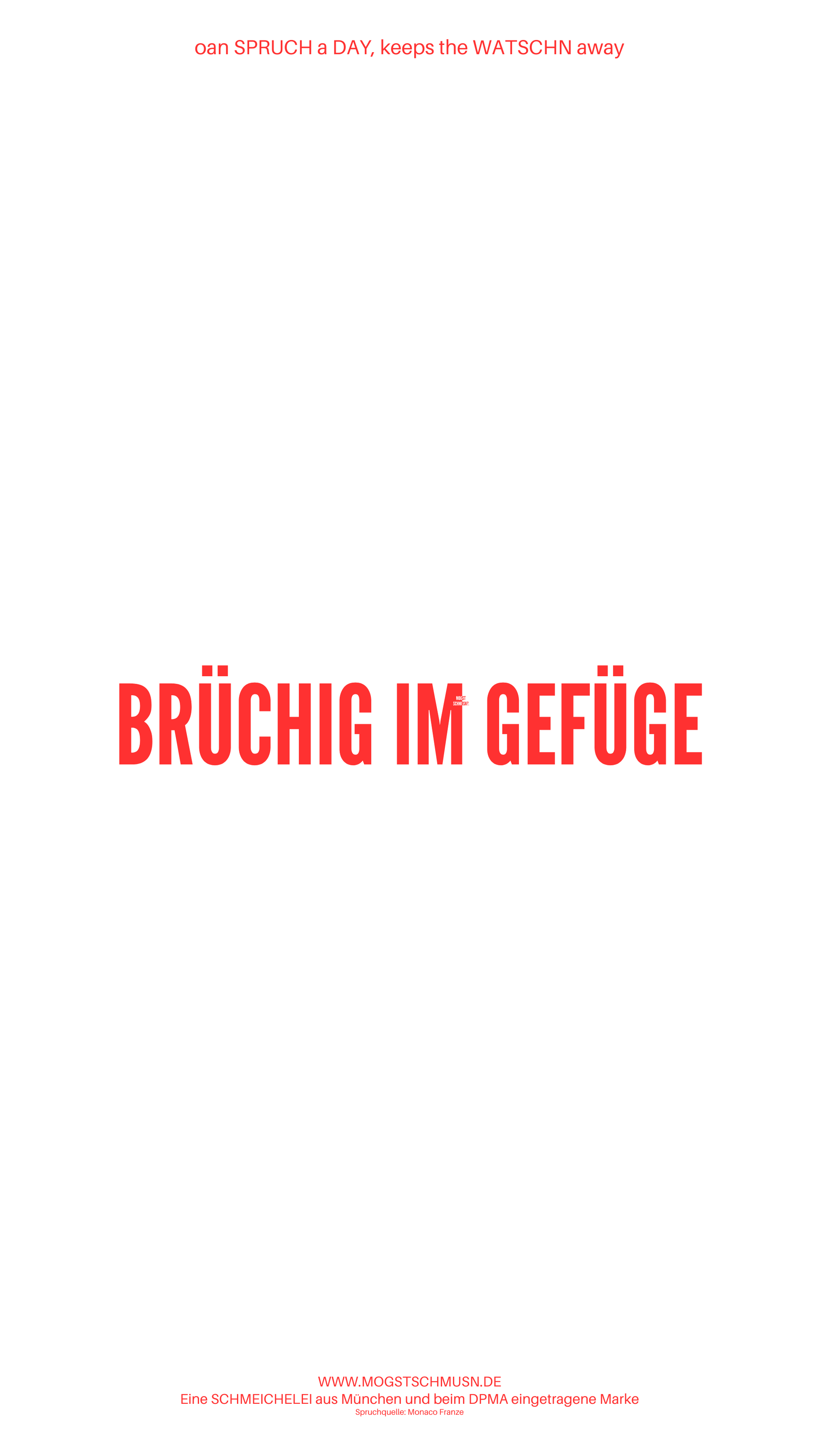 Weißes digitales Hintergrundbild mit dem bayerischen Spruch „BRÜCHIG IM GEFÜGE“in roter Schrift, darunter Website und Markenschriftzug von mogstschmusn.de