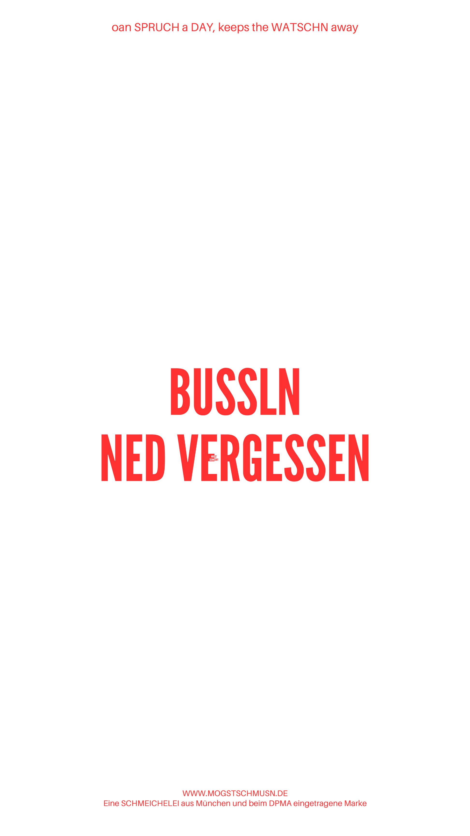 Weißes digitales Hintergrundbild mit dem bayerischen Spruch „BUSSLN NED VERGESSEN“ in roter Schrift, darunter Website und Markenschriftzug von mogstschmusn.de