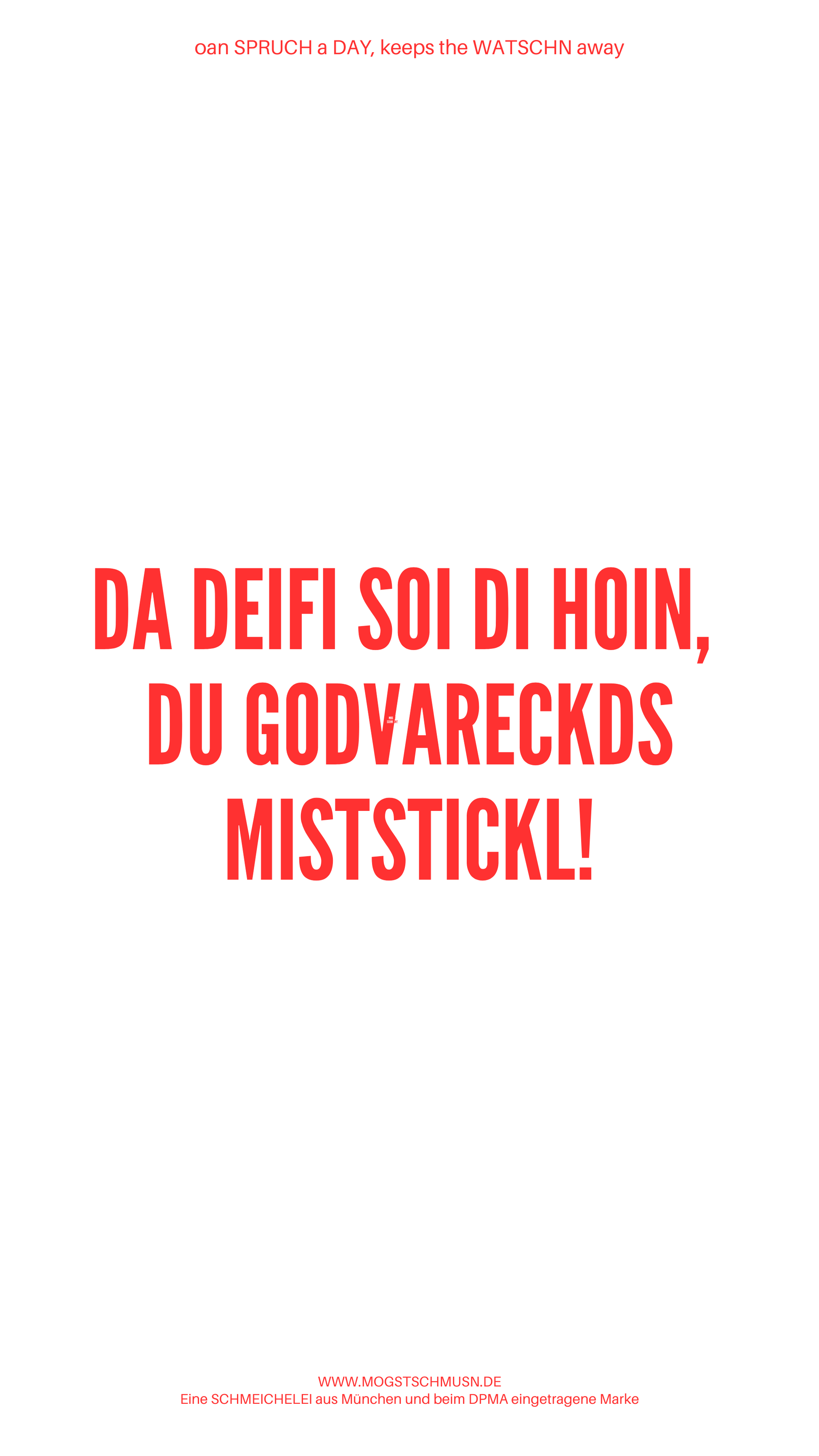 Weißes digitales Hintergrundbild mit dem bayerischen Spruch „DA DAIFI SOI DI HOIN, DU GODVERECKDS MISTSTICKL!“in roter Schrift, darunter Website und Markenschriftzug von mogstschmusn.de