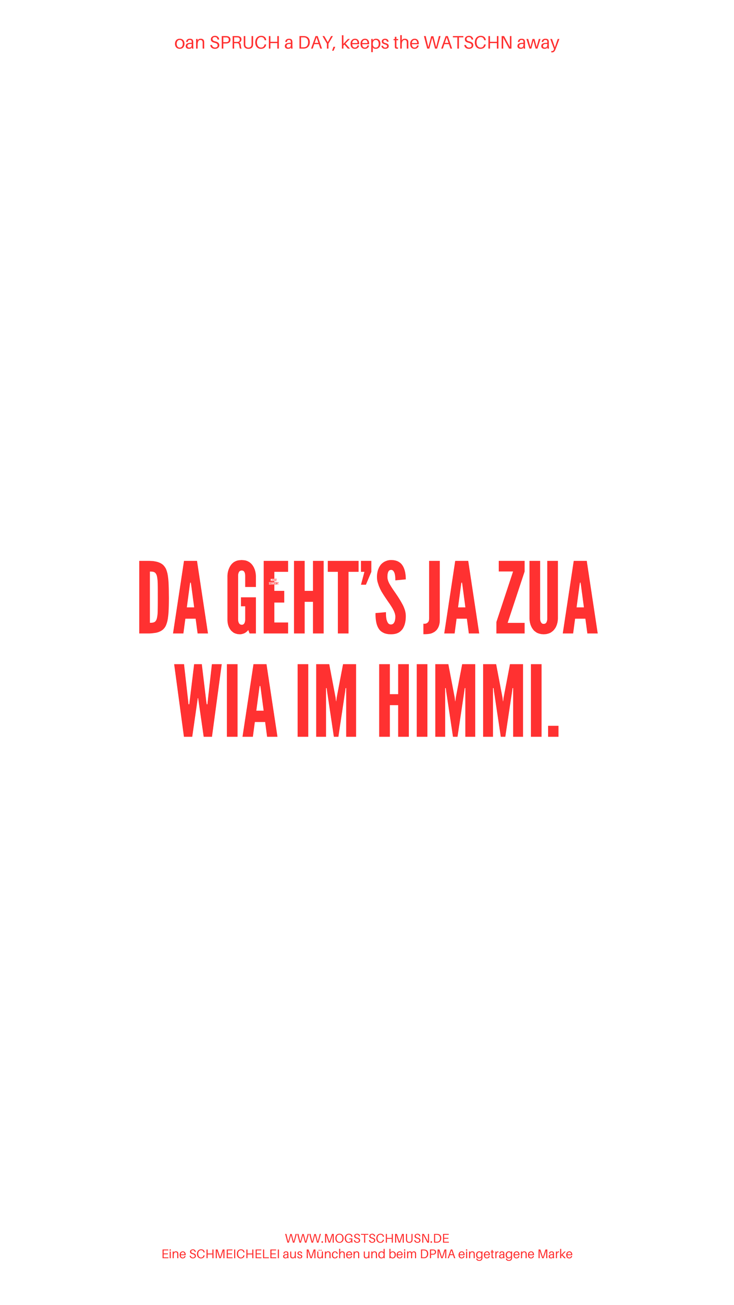 Weißes digitales Hintergrundbild mit dem bayerischen Spruch „DA GEHT’S JA ZUA WIA IM HIMMI.“ in roter Schrift, darunter Website und Markenschriftzug von mogstschmusn.de