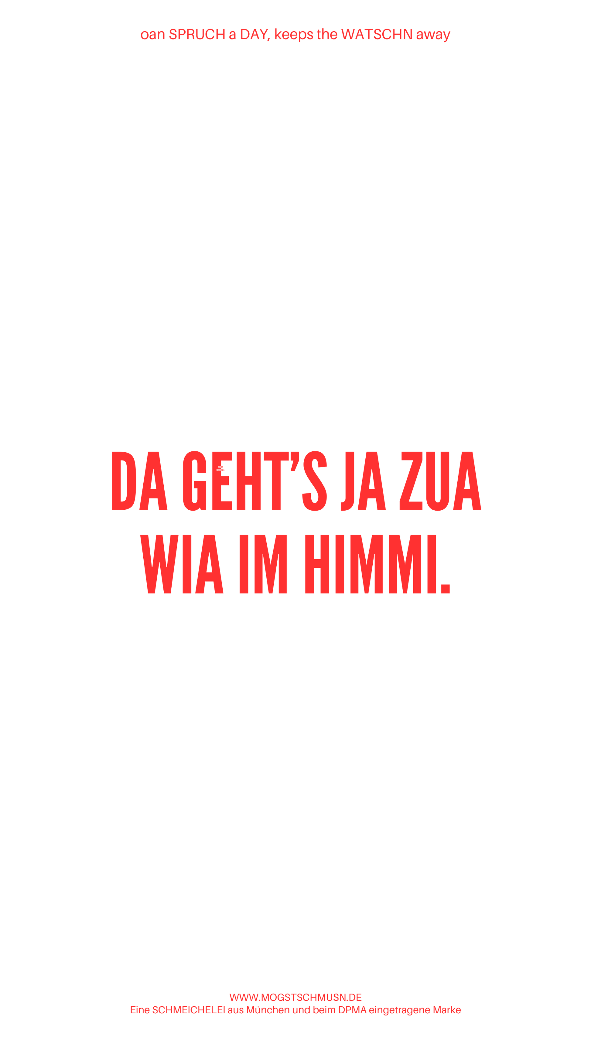 Weißes digitales Hintergrundbild mit dem bayerischen Spruch „DA GEHT’S JA ZUA WIA IM HIMMI.“ in roter Schrift, darunter Website und Markenschriftzug von mogstschmusn.de