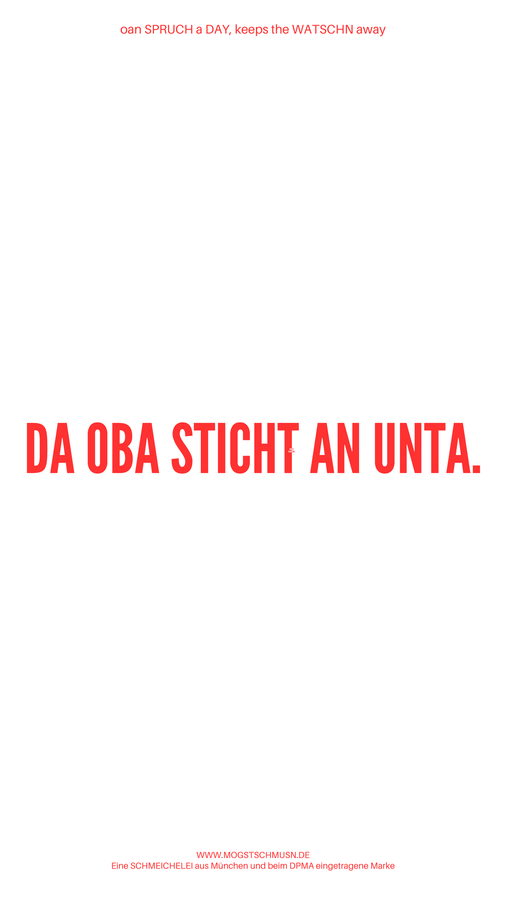 Weißes digitales Hintergrundbild mit dem bayerischen Spruch „DA OBA STICHT AN UNTA.“in roter Schrift, darunter Website und Markenschriftzug von mogstschmusn.de
