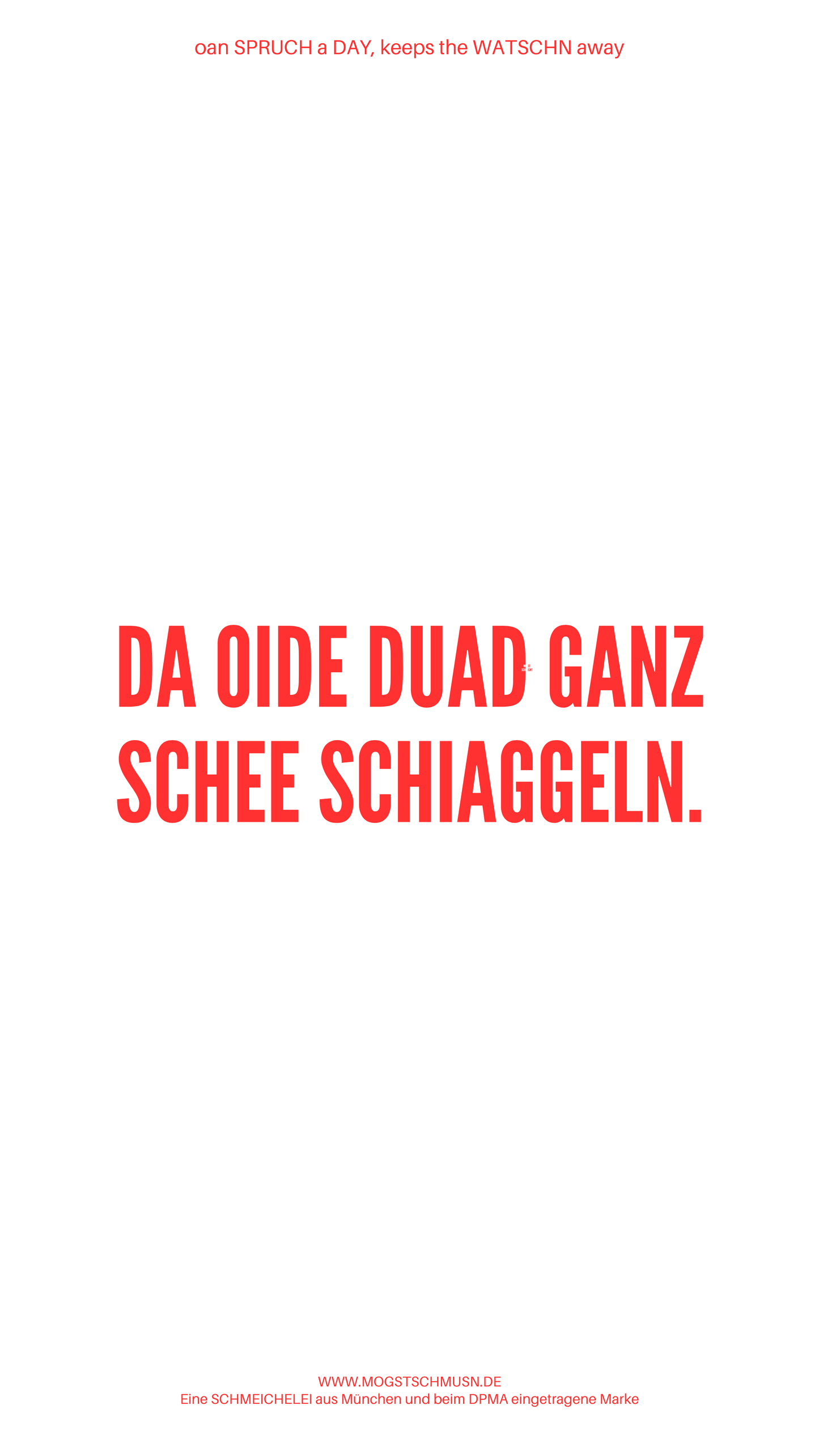 Weißes digitales Hintergrundbild mit dem bayerischen Spruch „DA OIDE DUAD GANZ SCHEE SCHIAGGELN.“in roter Schrift, darunter Website und Markenschriftzug von mogstschmusn.de